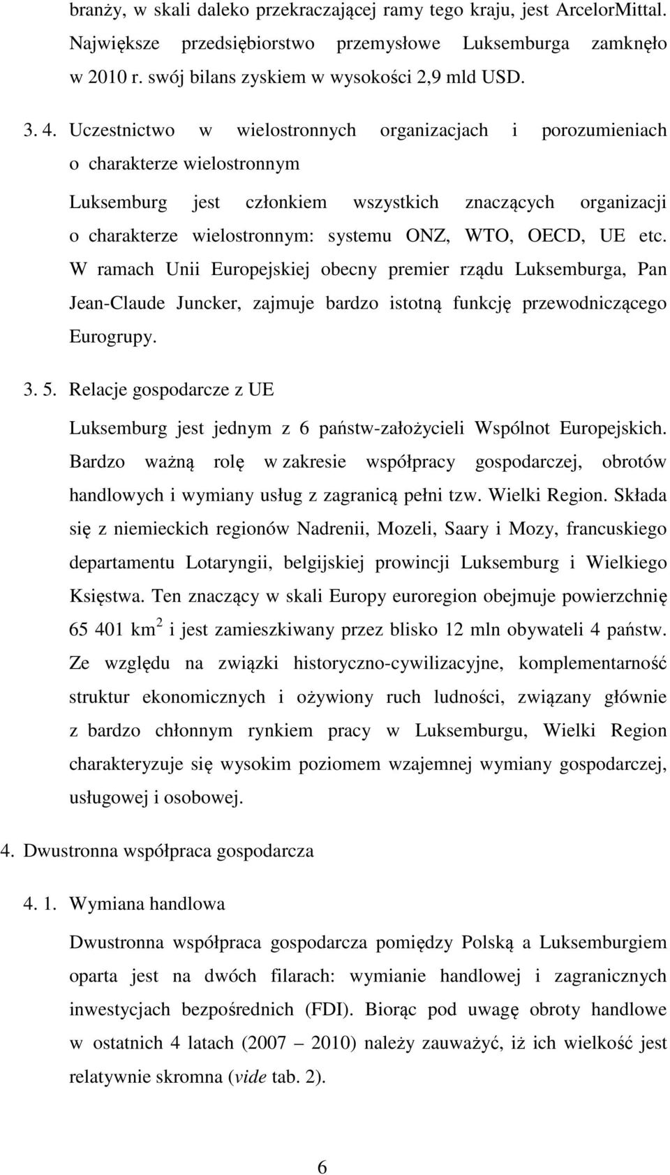 OECD, UE etc. W ramach Unii Europejskiej obecny premier rządu Luksemburga, Pan Jean-Claude Juncker, zajmuje bardzo istotną funkcję przewodniczącego Eurogrupy. 3. 5.