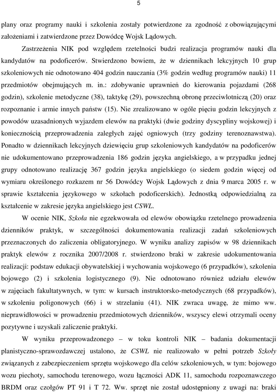 Stwierdzono bowiem, Ŝe w dziennikach lekcyjnych 10 grup szkoleniowych nie odnotowano 404 godzin nauczania (3% godzin według programów nauki) 11 przedmiotów obejmujących m. in.