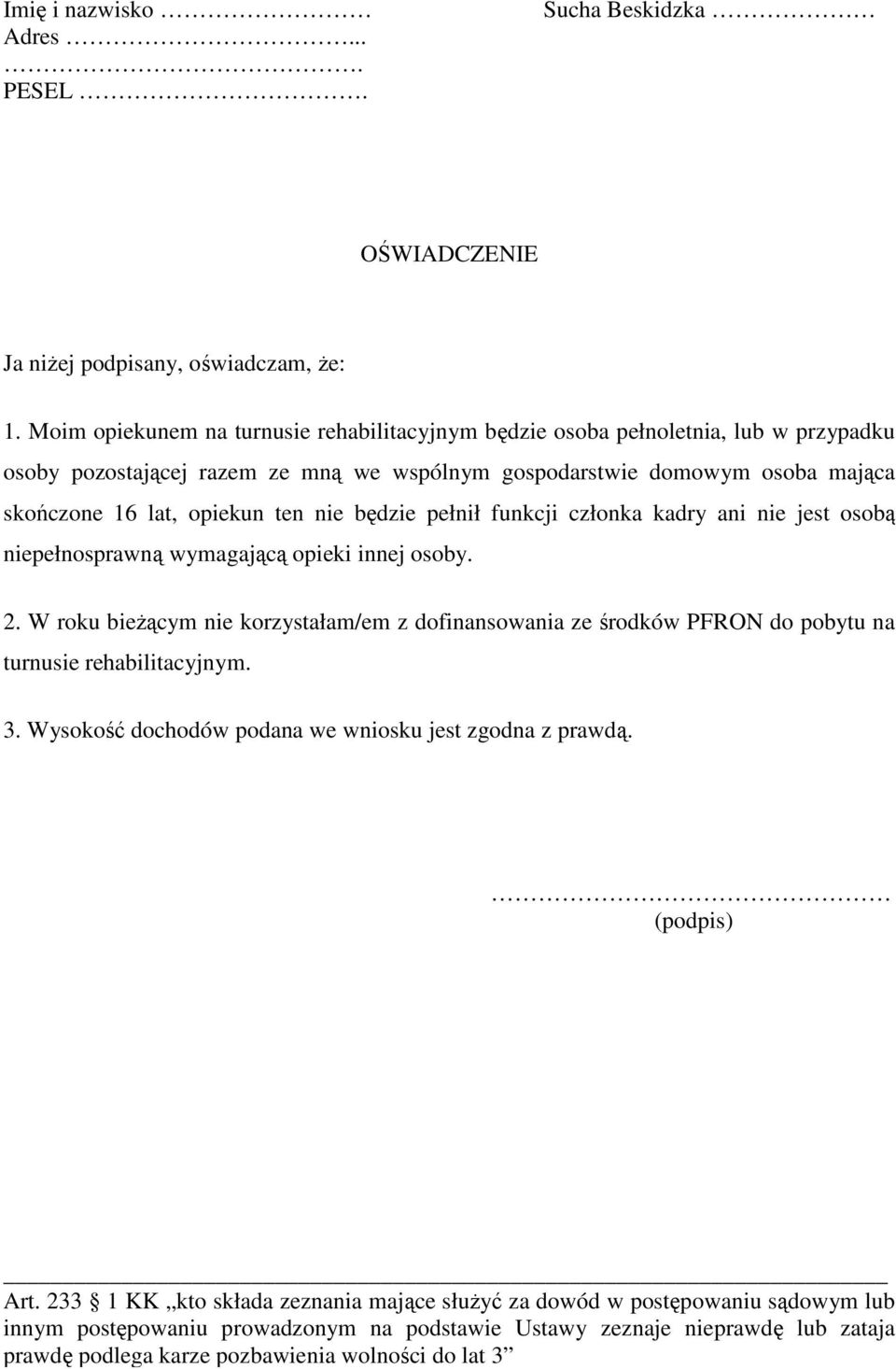 będzie pełnił funkcji członka kadry ani nie jest osobą niepełnosprawną wymagającą opieki innej osoby. 2.