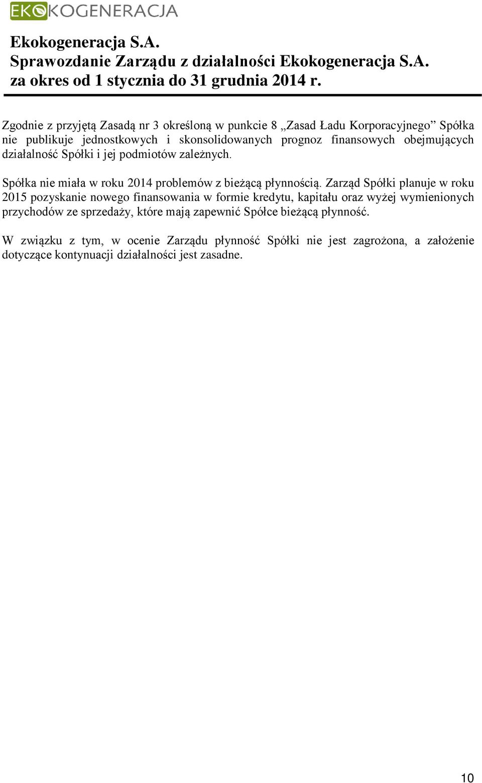 Zarząd Spółki planuje w roku 2015 pozyskanie nowego finansowania w formie kredytu, kapitału oraz wyżej wymienionych przychodów ze sprzedaży, które