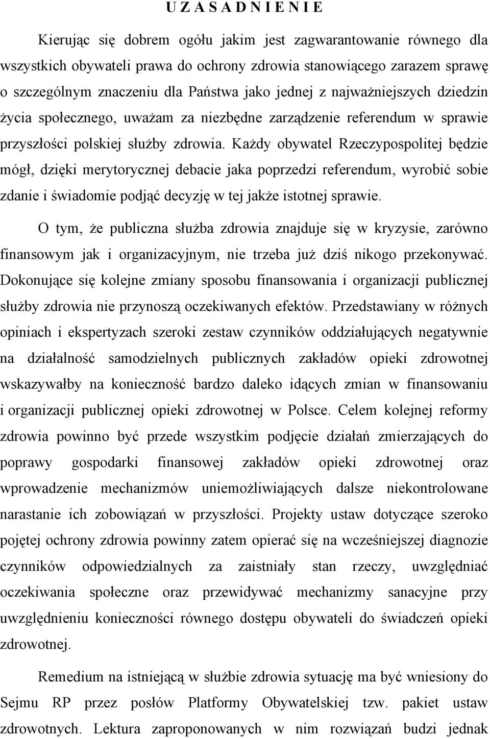 Każdy obywatel Rzeczypospolitej będzie mógł, dzięki merytorycznej debacie jaka poprzedzi referendum, wyrobić sobie zdanie i świadomie podjąć decyzję w tej jakże istotnej sprawie.