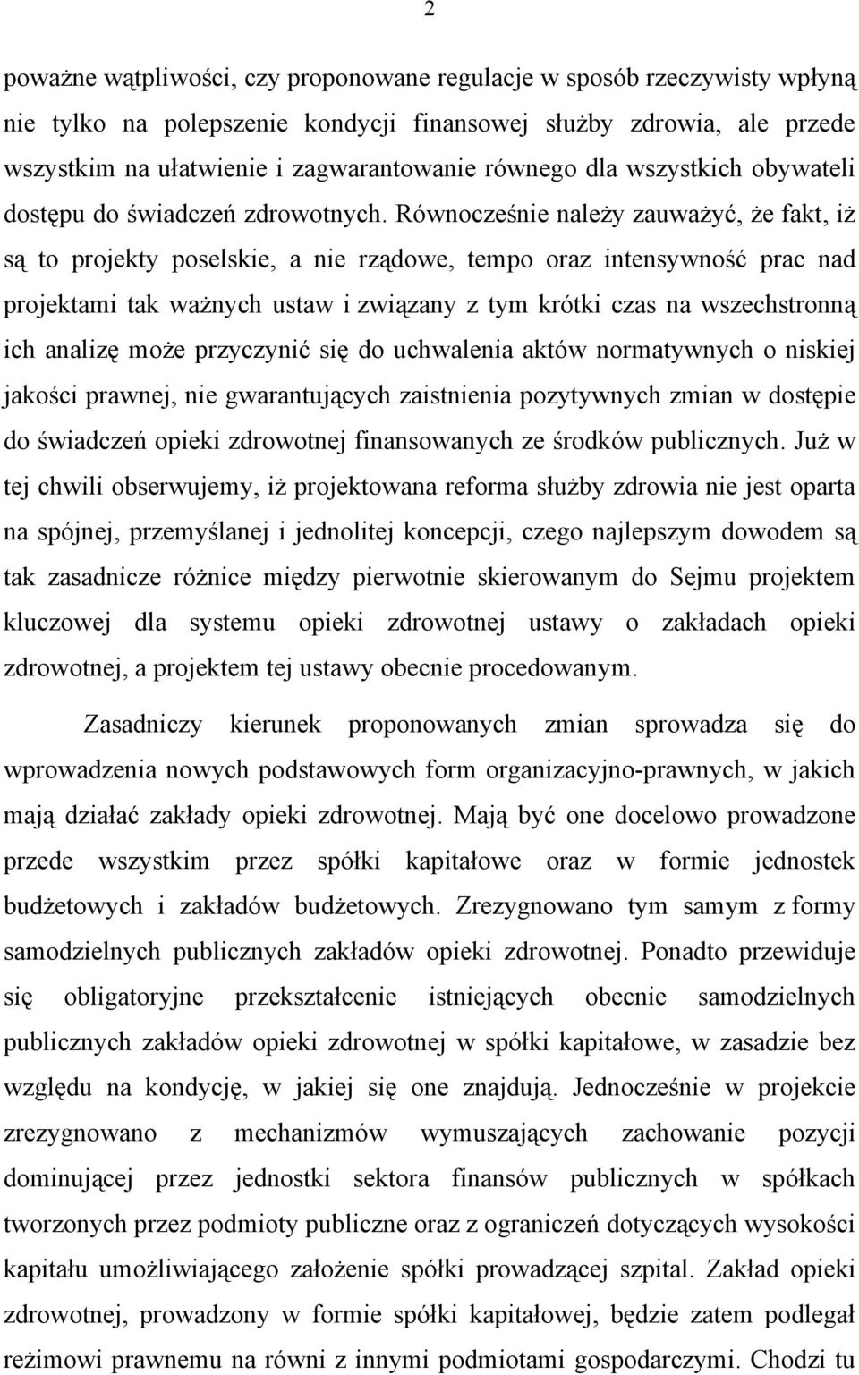 Równocześnie należy zauważyć, że fakt, iż są to projekty poselskie, a nie rządowe, tempo oraz intensywność prac nad projektami tak ważnych ustaw i związany z tym krótki czas na wszechstronną ich