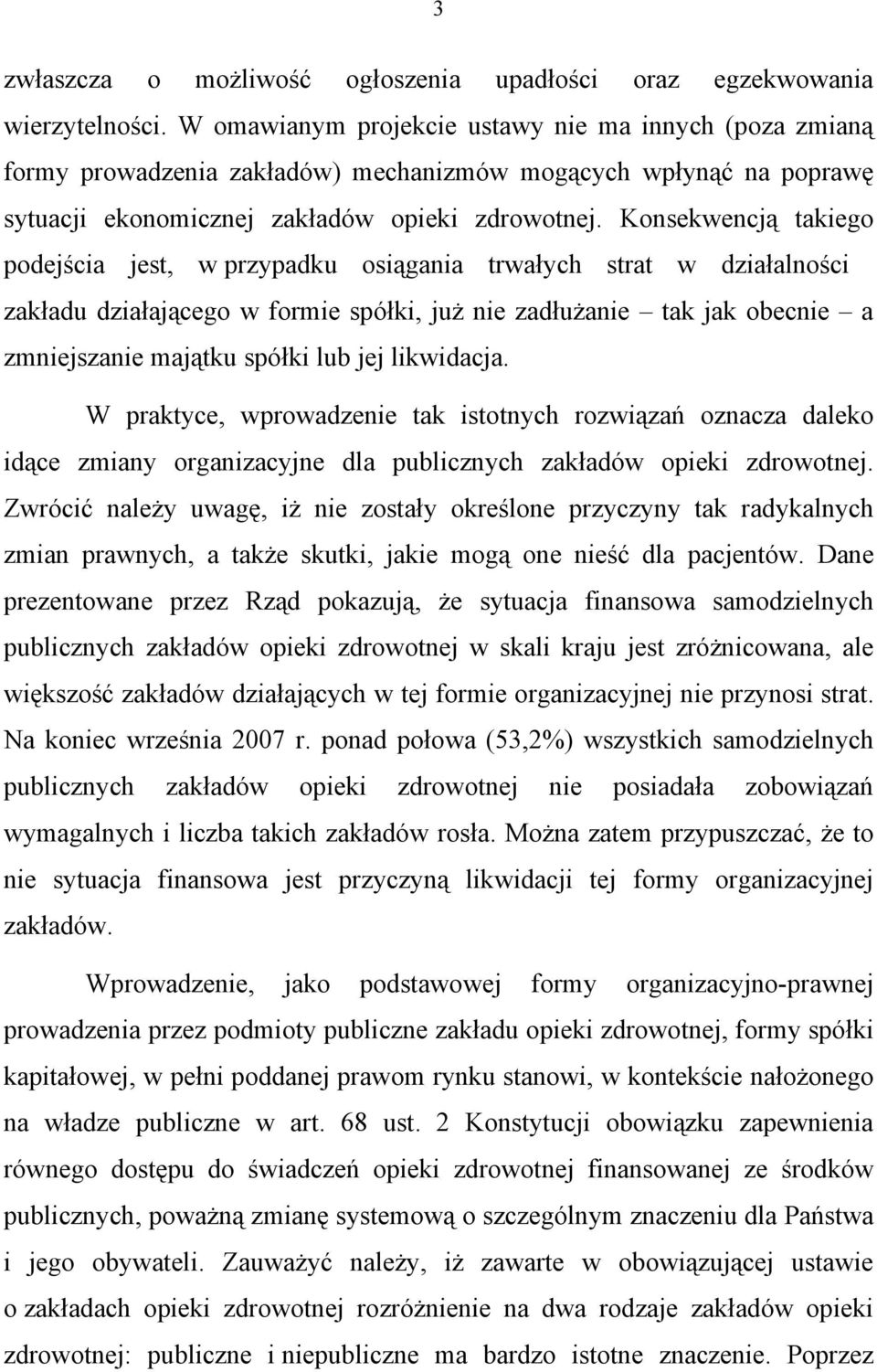 Konsekwencją takiego podejścia jest, w przypadku osiągania trwałych strat w działalności zakładu działającego w formie spółki, już nie zadłużanie tak jak obecnie a zmniejszanie majątku spółki lub jej