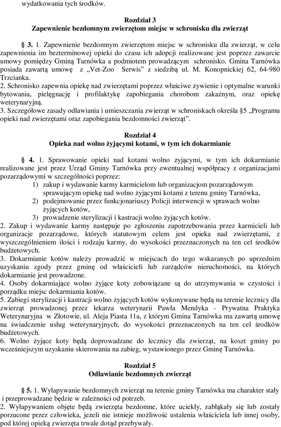 podmiotem prowadzącym schronisko. Gmina Tarnówka posiada zawartą umowę z Vet-Zoo Serwis z siedzibą ul. M. Konopnickiej 62, 64-980 Trzcianka. 2.