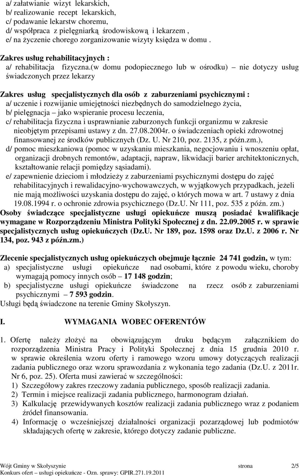 (w domu podopiecznego lub w ośrodku) nie dotyczy usług świadczonych przez lekarzy Zakres usług specjalistycznych dla osób z zaburzeniami psychicznymi : a/ uczenie i rozwijanie umiejętności