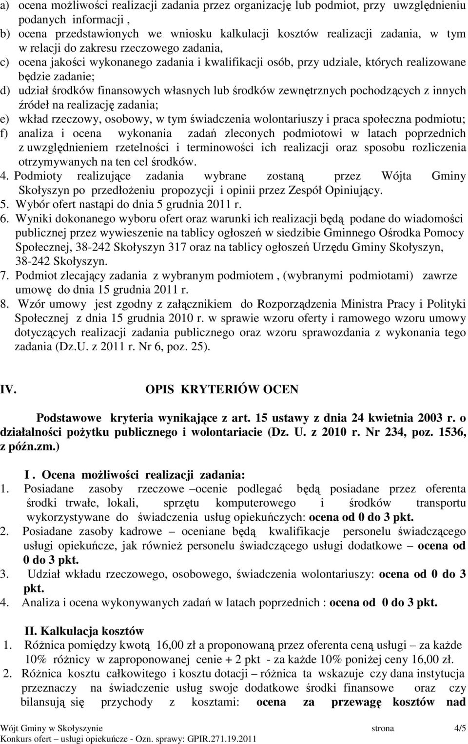 zewnętrznych pochodzących z innych źródeł na realizację zadania; e) wkład rzeczowy, osobowy, w tym świadczenia wolontariuszy i praca społeczna podmiotu; f) analiza i ocena wykonania zadań zleconych