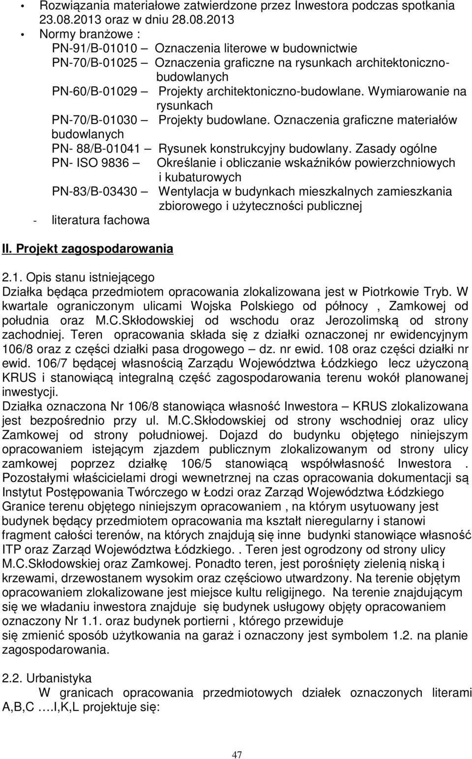 2013 Normy branżowe : PN-91/B-01010 Oznaczenia literowe w budownictwie PN-70/B-01025 Oznaczenia graficzne na rysunkach architektonicznobudowlanych PN-60/B-01029 Projekty architektoniczno-budowlane.