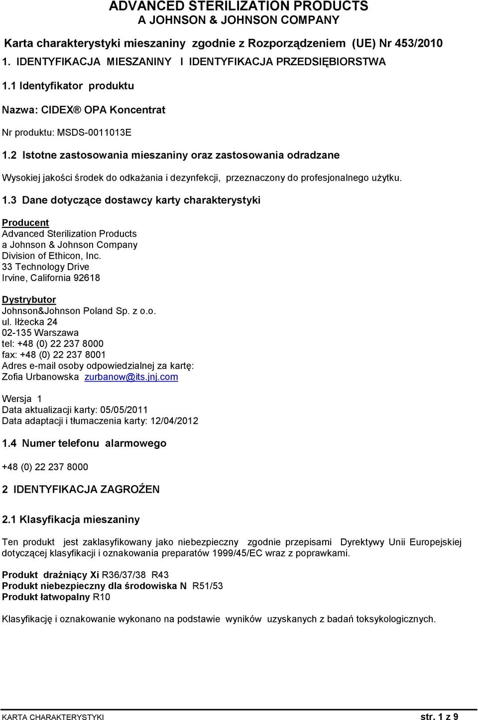 2 Istotne zastosowania mieszaniny oraz zastosowania odradzane Wysokiej jakości środek do odkażania i dezynfekcji, przeznaczony do profesjonalnego użytku. 1.