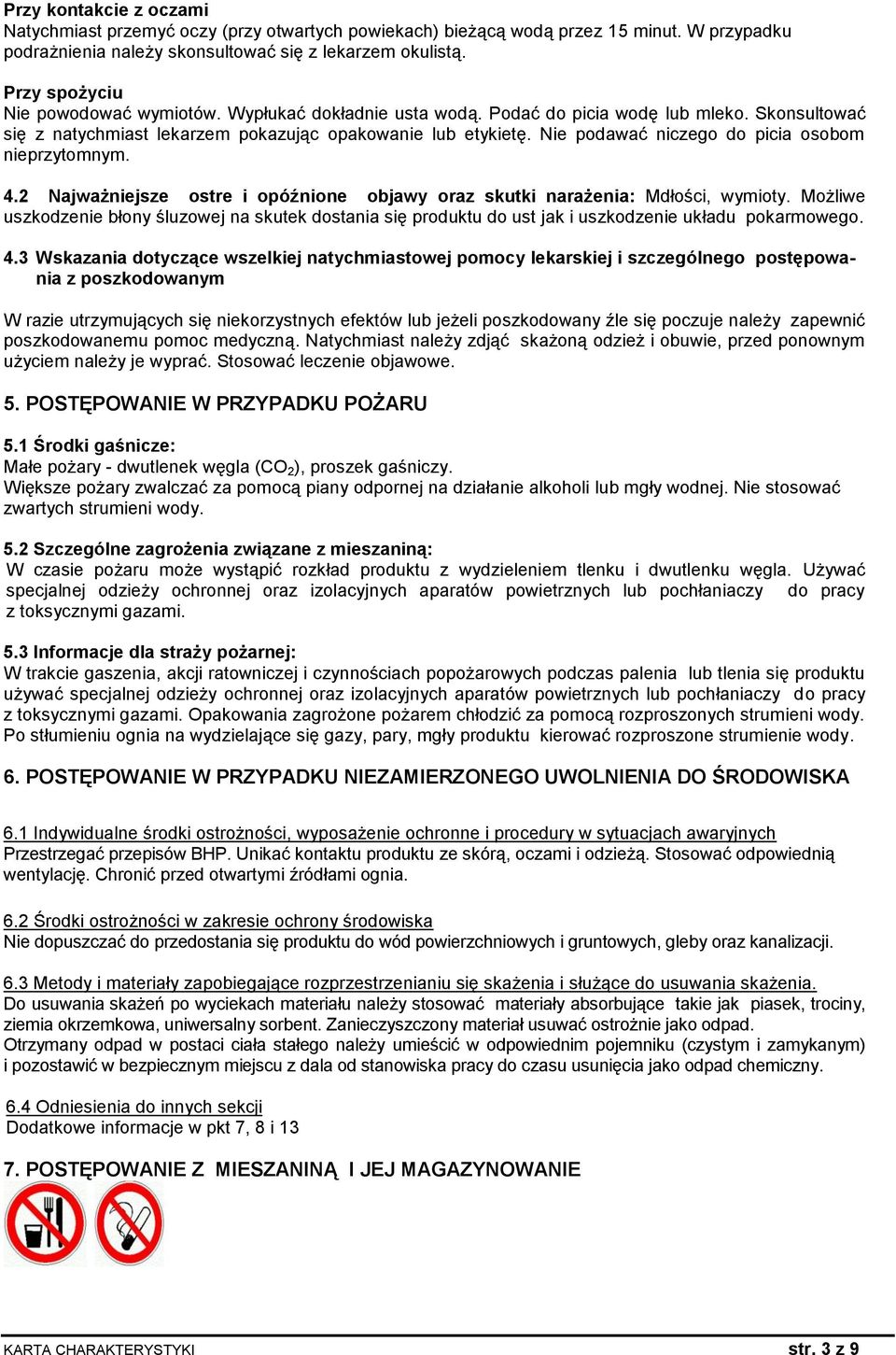 Nie podawać niczego do picia osobom nieprzytomnym. 4.2 Najważniejsze ostre i opóźnione objawy oraz skutki narażenia: Mdłości, wymioty.