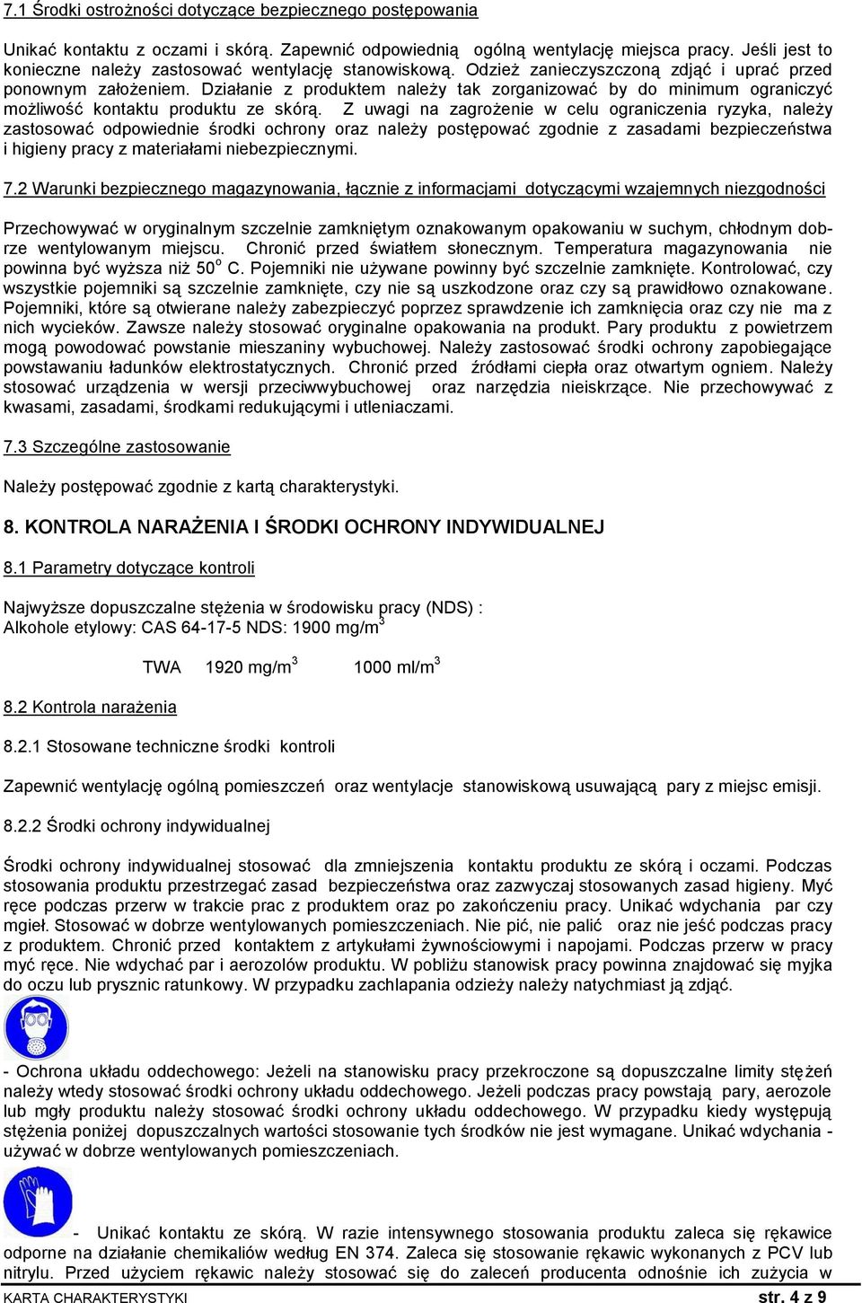 Działanie z produktem należy tak zorganizować by do minimum ograniczyć możliwość kontaktu produktu ze skórą.
