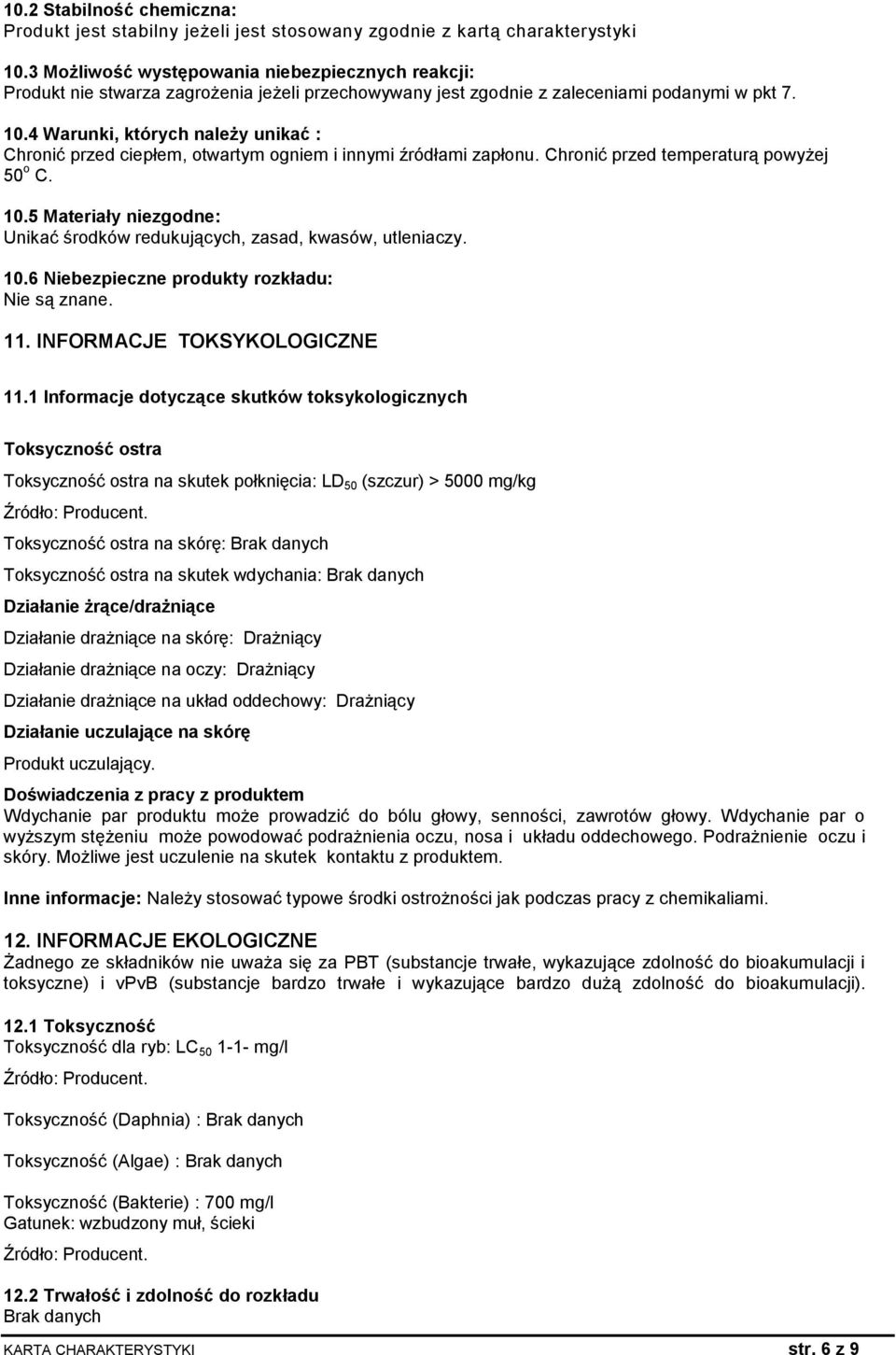 4 Warunki, których należy unikać : Chronić przed ciepłem, otwartym ogniem i innymi źródłami zapłonu. Chronić przed temperaturą powyżej 50 o C. 10.