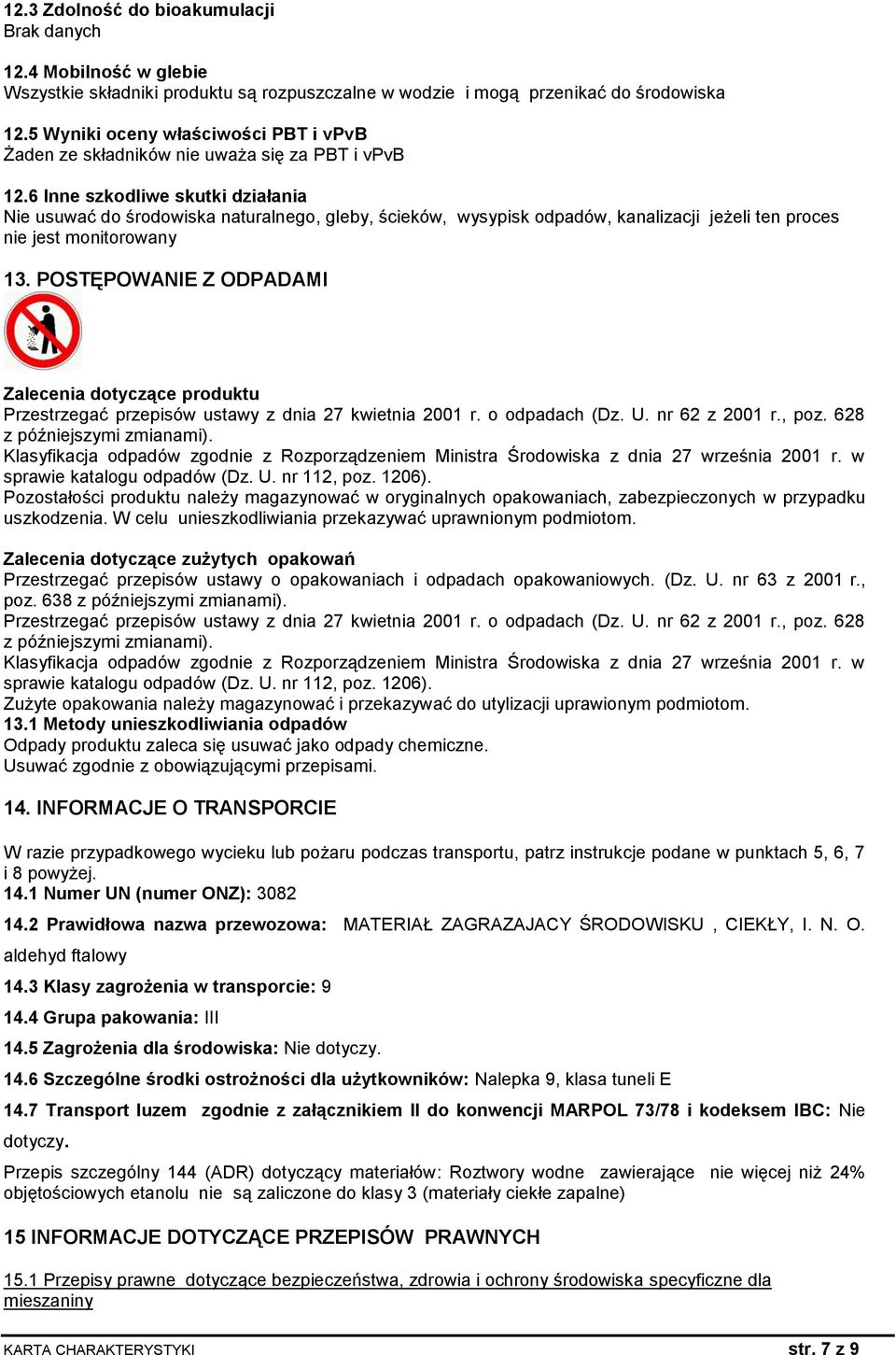 6 Inne szkodliwe skutki działania Nie usuwać do środowiska naturalnego, gleby, ścieków, wysypisk odpadów, kanalizacji jeżeli ten proces nie jest monitorowany 13.