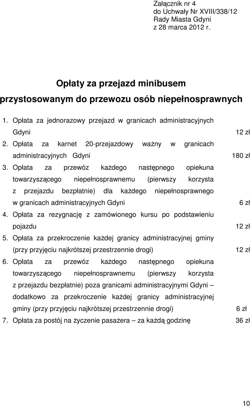 Opłata za przewóz kaŝdego następnego opiekuna towarzyszącego niepełnosprawnemu (pierwszy korzysta z przejazdu bezpłatnie) dla kaŝdego niepełnosprawnego w granicach administracyjnych Gdyni 6 zł 4.