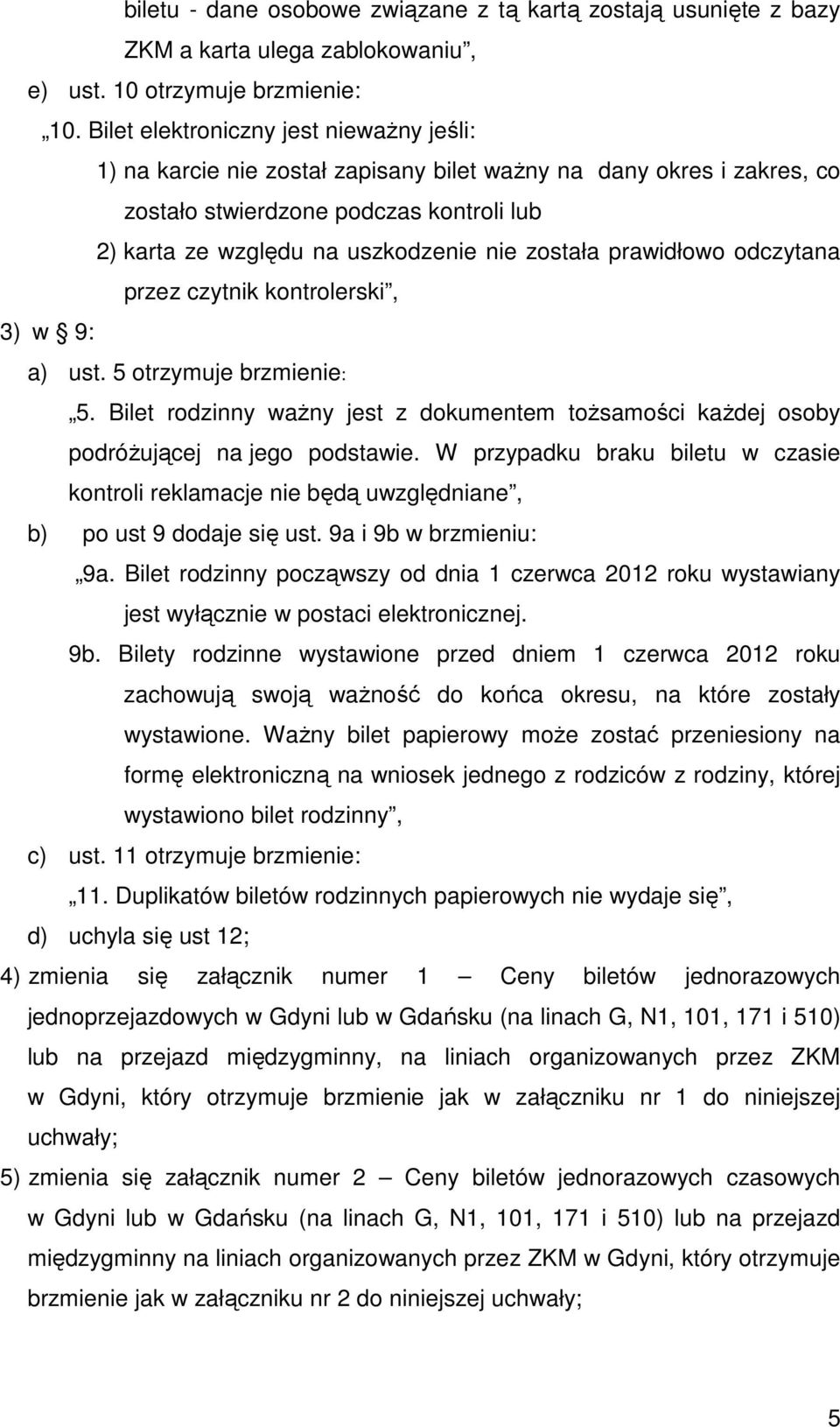 została prawidłowo odczytana przez czytnik kontrolerski, 3) w 9: a) ust. 5 otrzymuje brzmienie: 5. Bilet rodzinny waŝny jest z dokumentem toŝsamości kaŝdej osoby podróŝującej na jego podstawie.