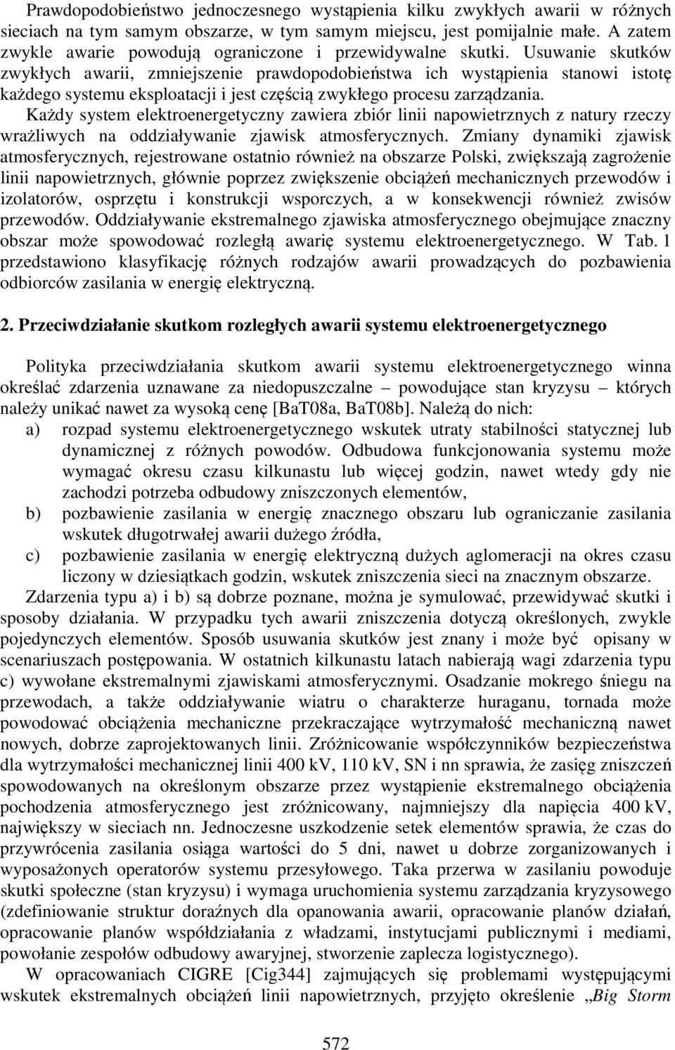 Usuwanie skutków zwykłych awarii, zmniejszenie prawdopodobieństwa ich wystąpienia stanowi istotę każdego systemu eksploatacji i jest częścią zwykłego procesu zarządzania.