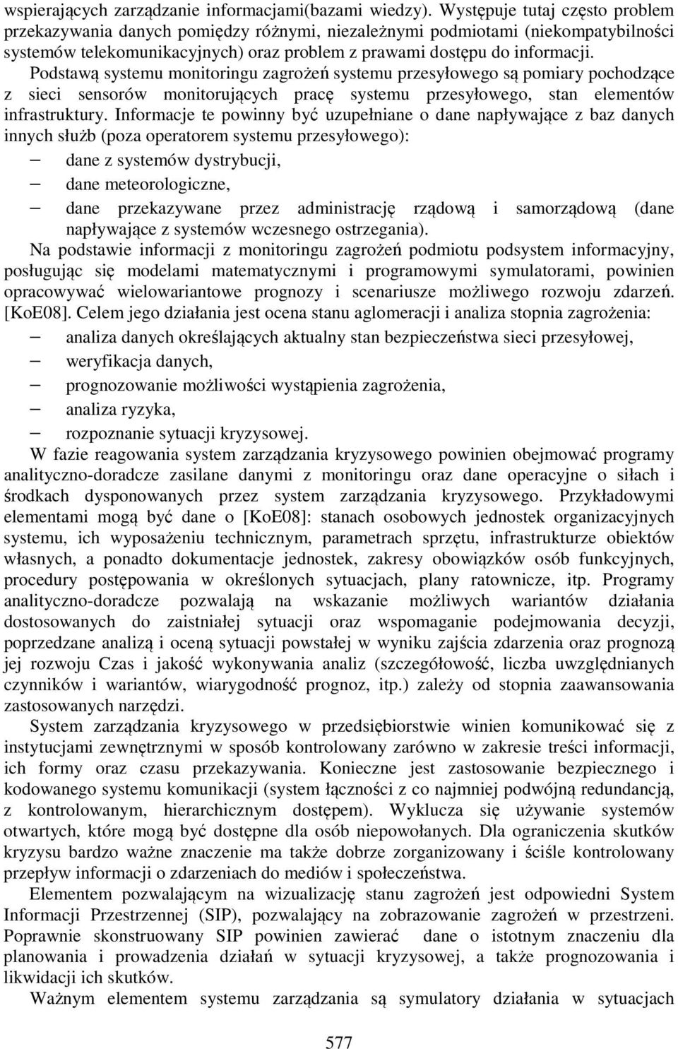 Podstawą systemu monitoringu zagrożeń systemu przesyłowego są pomiary pochodzące z sieci sensorów monitorujących pracę systemu przesyłowego, stan elementów infrastruktury.