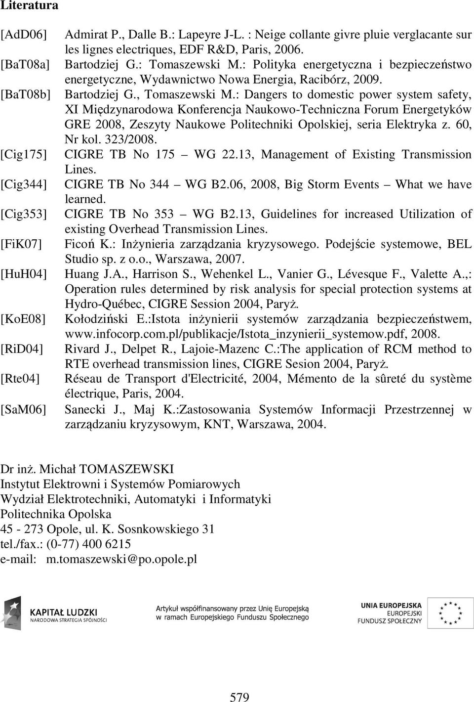 : Polityka energetyczna i bezpieczeństwo energetyczne, Wydawnictwo Nowa Energia, Racibórz, 2009. Bartodziej G., Tomaszewski M.