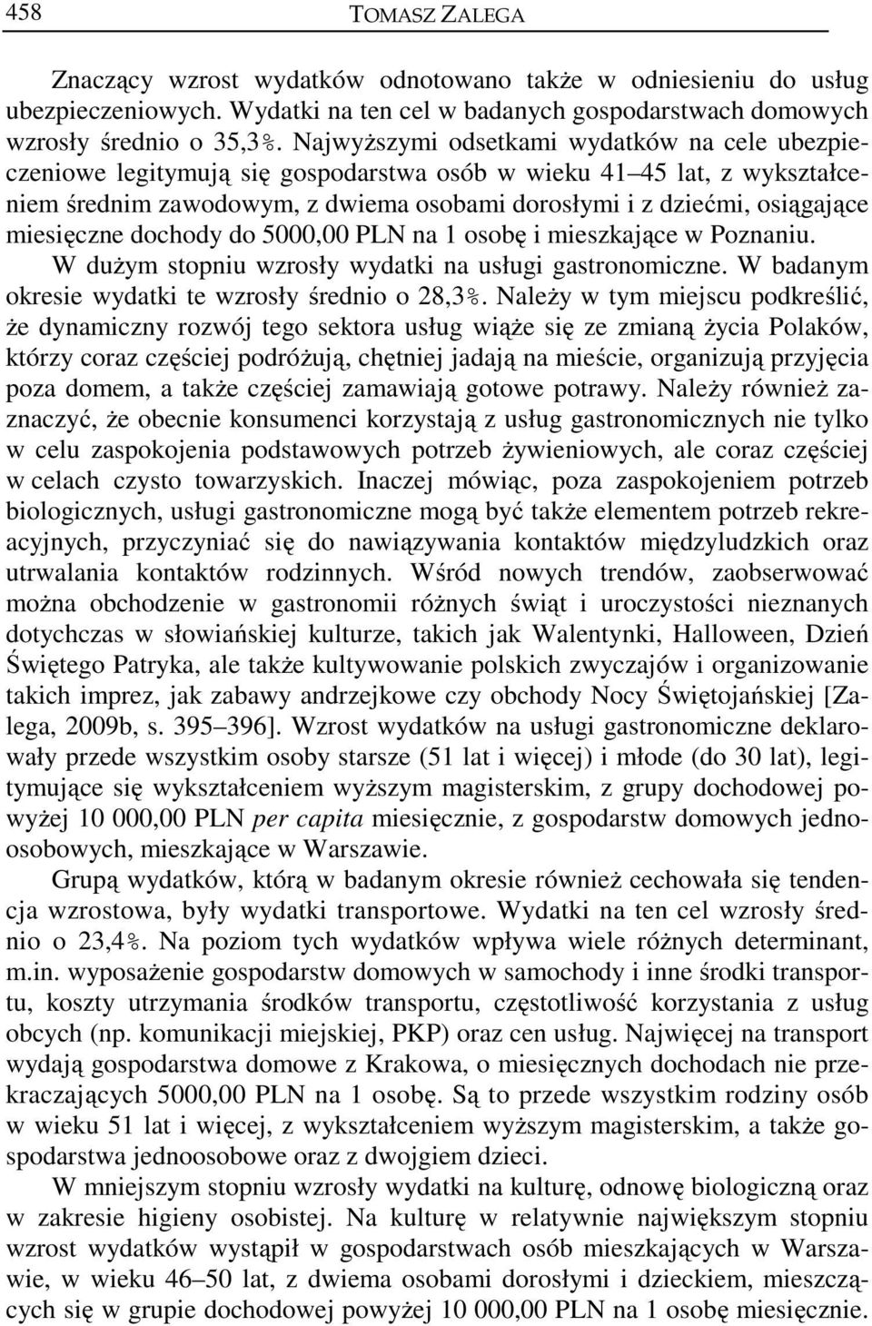 miesięczne dochody do 5000,00 PLN na 1 osobę i mieszkające w Poznaniu. W dużym stopniu wzrosły wydatki na usługi gastronomiczne. W badanym okresie wydatki te wzrosły średnio o 28,3%.