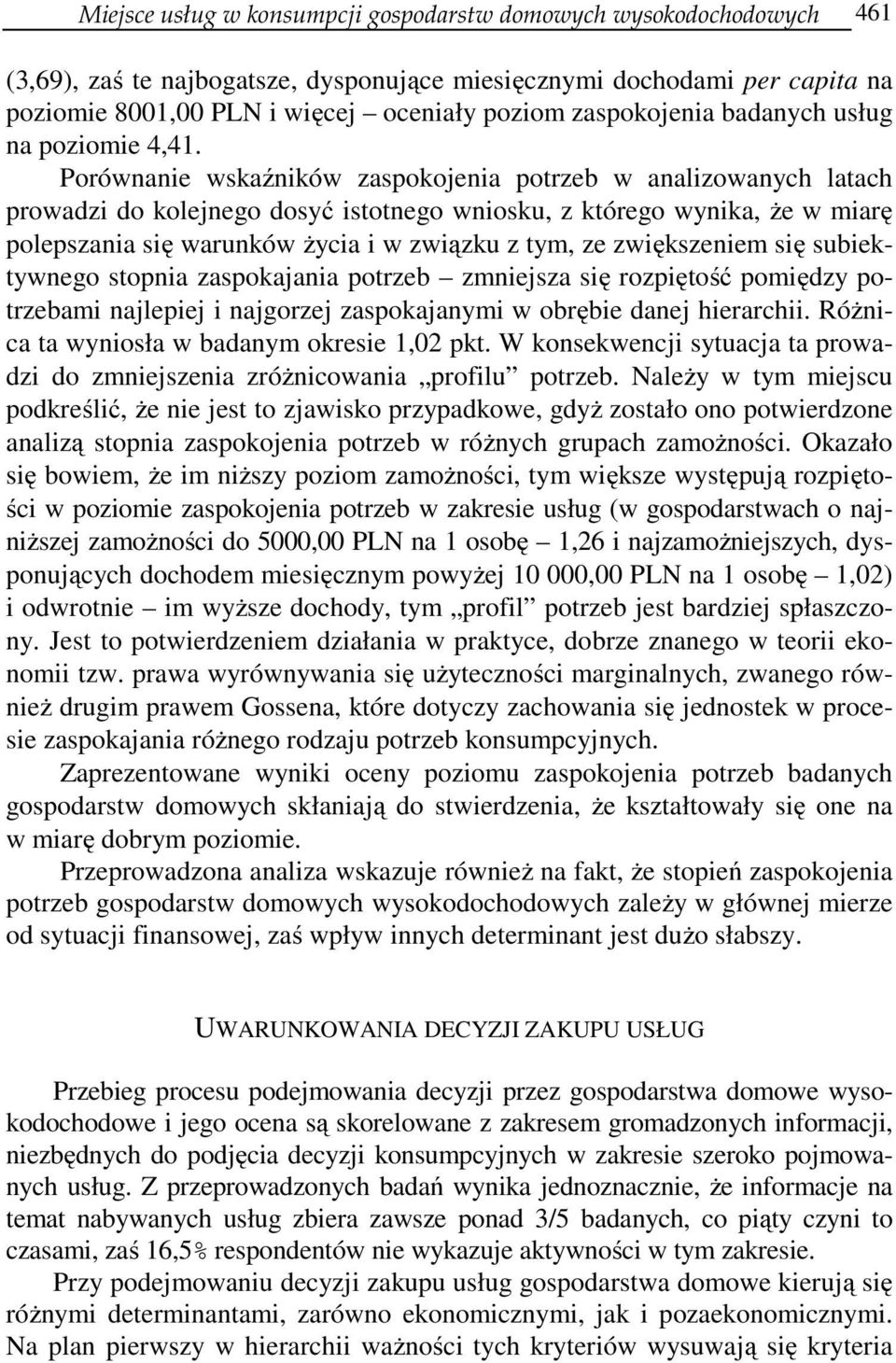 Porównanie wskaźników zaspokojenia potrzeb w analizowanych latach prowadzi do kolejnego dosyć istotnego wniosku, z którego wynika, że w miarę polepszania się warunków życia i w związku z tym, ze