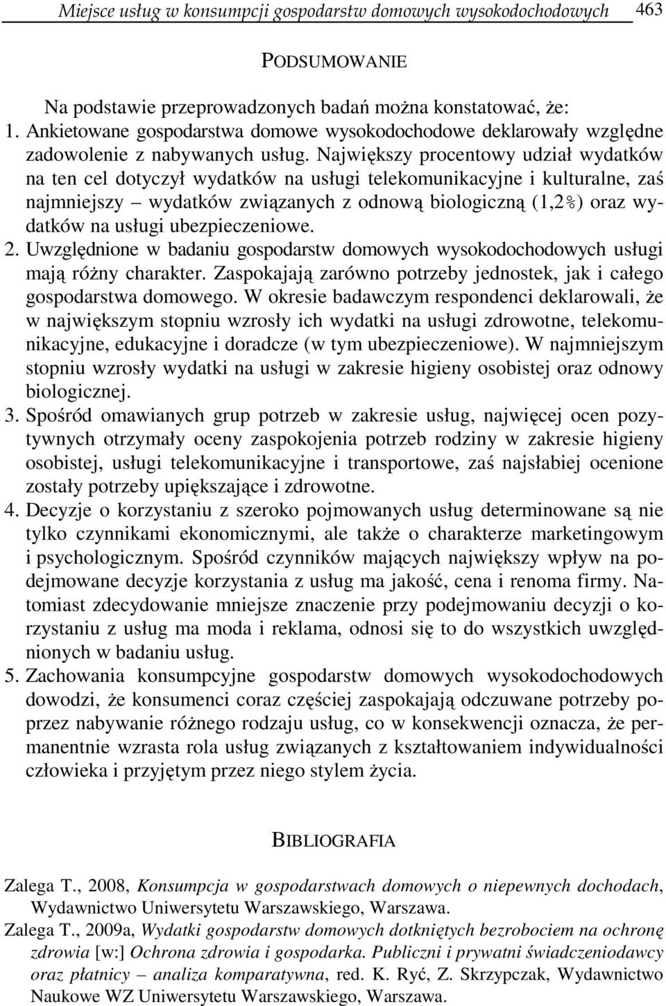 Największy procentowy udział wydatków na ten cel dotyczył wydatków na usługi telekomunikacyjne i kulturalne, zaś najmniejszy wydatków związanych z odnową biologiczną (1,2%) oraz wydatków na usługi