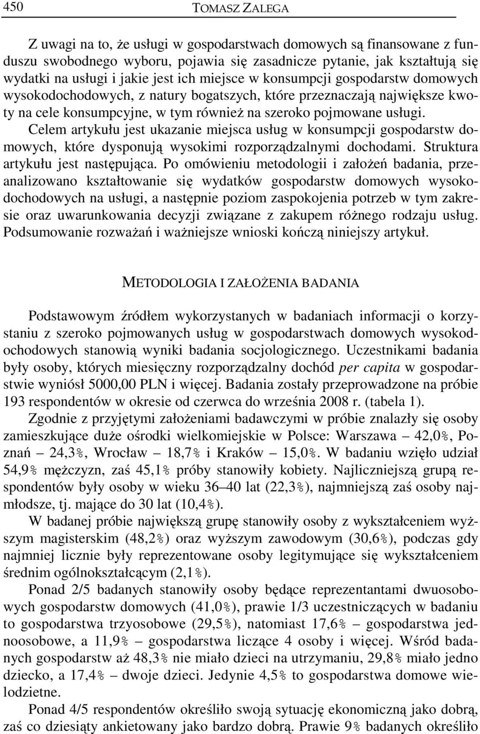 Celem artykułu jest ukazanie miejsca usług w konsumpcji gospodarstw domowych, które dysponują wysokimi rozporządzalnymi dochodami. Struktura artykułu jest następująca.