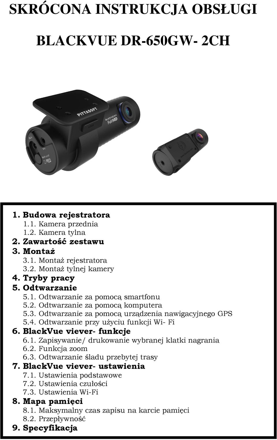 Odtwarzanie przy uŝyciu funkcji Wi- Fi 6. BlackVue viever- funkcje 6.1. Zapisywanie/ drukowanie wybranej klatki nagrania 6.2. Funkcja zoom 6.3. Odtwarzanie śladu przebytej trasy 7.