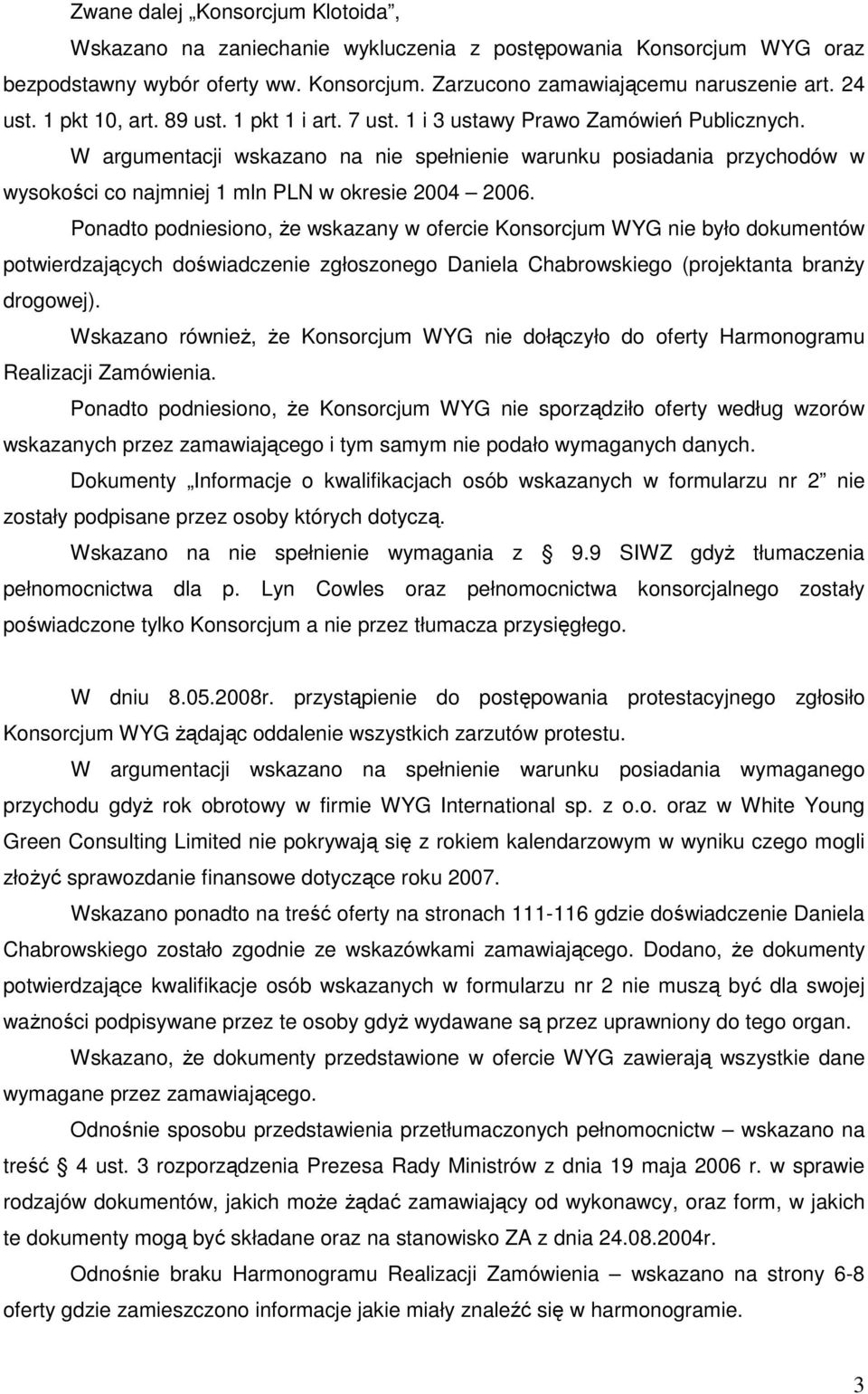 W argumentacji wskazano na nie spełnienie warunku posiadania przychodów w wysokości co najmniej 1 mln PLN w okresie 2004 2006.