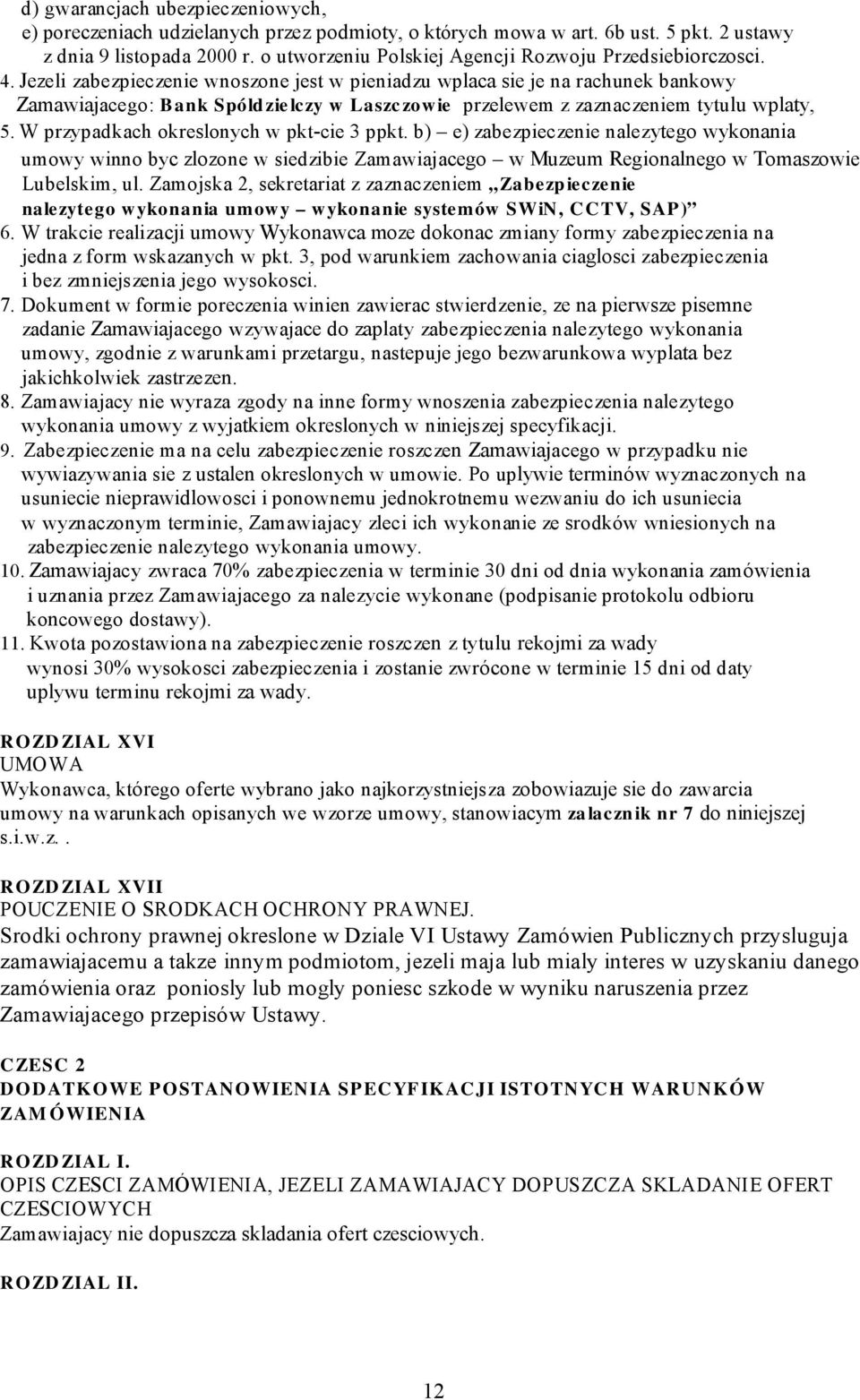 Jezeli zabezpieczenie wnoszone jest w pieniadzu wplaca sie je na rachunek bankowy Zamawiajacego: Bank Spóldzielczy w L aszczowie przelewem z zaznaczeniem tytulu wplaty, 5.