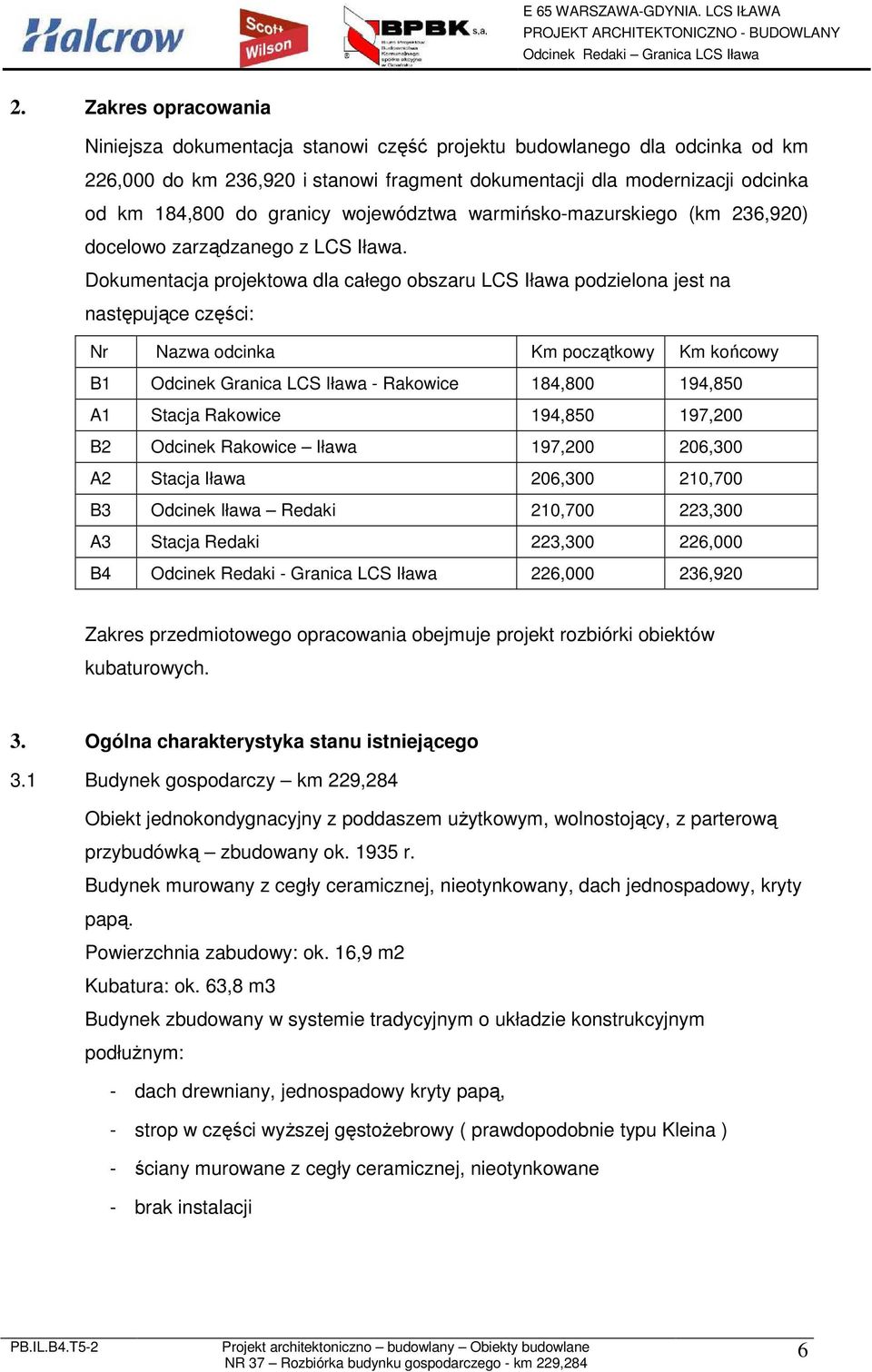 Dokumentacja projektowa dla całego obszaru LCS Iława podzielona jest na następujące części: Nr Nazwa odcinka Km początkowy Km końcowy B1 Odcinek Granica LCS Iława - Rakowice 184,800 194,850 A1 Stacja