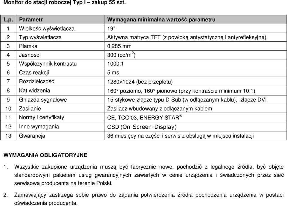 5 ms 7 Rozdzielczość 1280 1024 (bez przeplotu) 8 Kąt widzenia 160 poziomo, 160 pionowo (przy kontraście minimum 10:1) 9 Gniazda sygnałowe 15-stykowe złącze typu D-Sub (w odłączanym kablu), złącze DVI