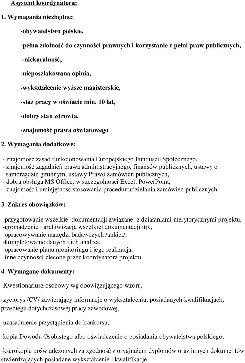 -staż pracy w oświacie min. 10 lat, -dobry stan zdrowia, -znajomość prawa oświatowego 2.