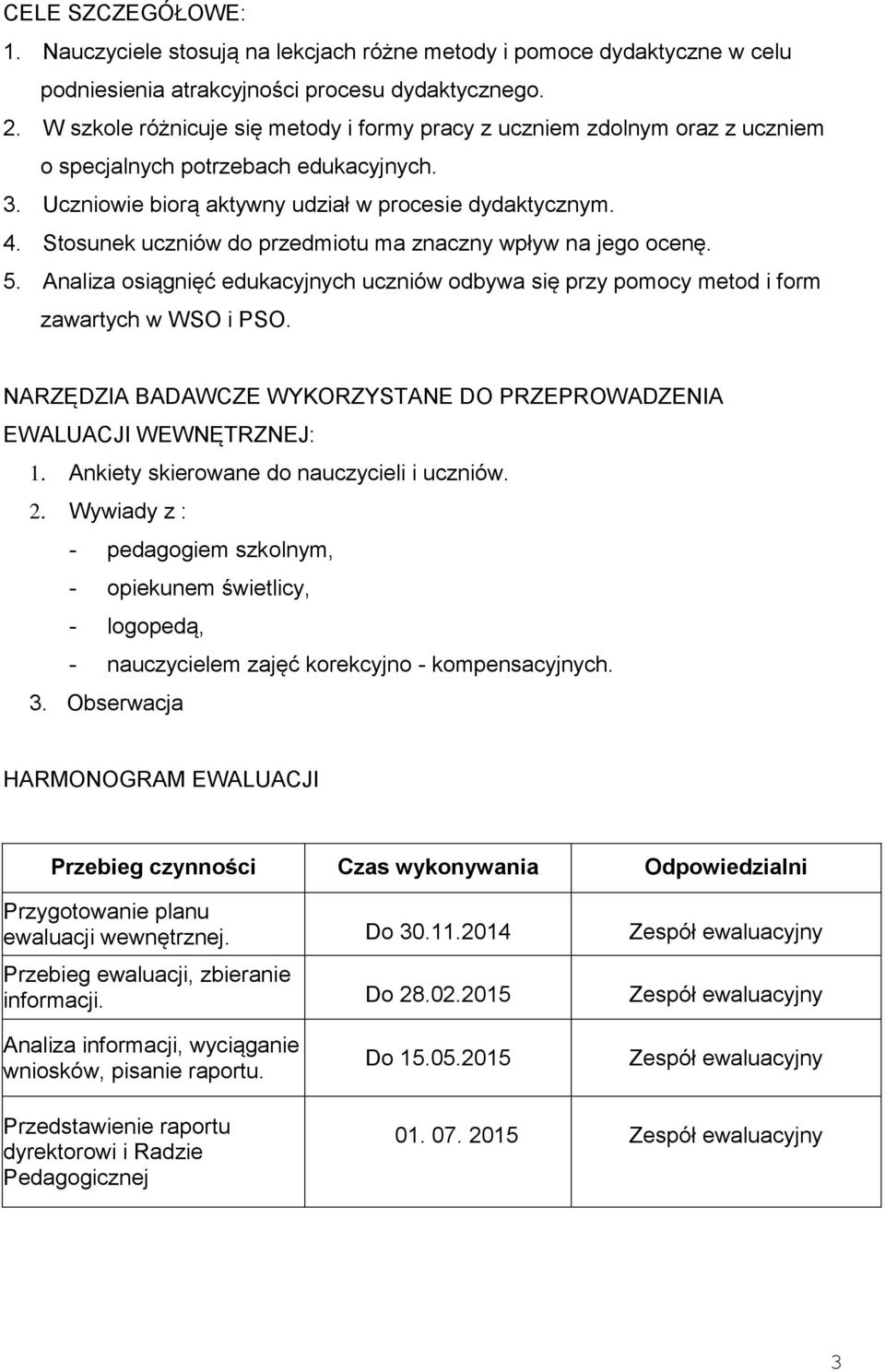 Stosunek uczniów do przedmiotu ma znaczny wpływ na jego ocenę. 5. Analiza osiągnięć edukacyjnych uczniów odbywa się przy pomocy metod i form zawartych w WSO i PSO.