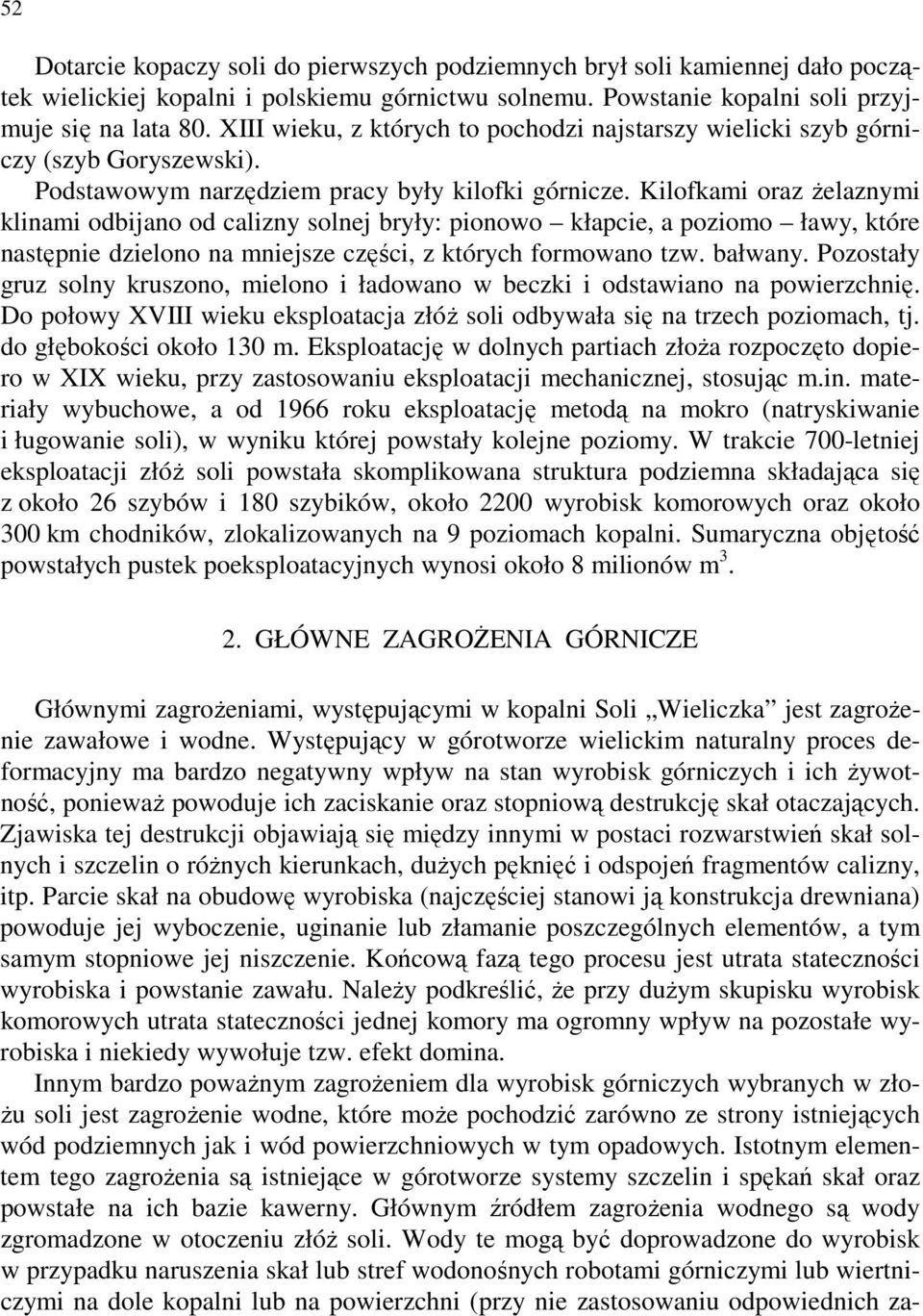 Kilofkami oraz żelaznymi klinami odbijano od calizny solnej bryły: pionowo kłapcie, a poziomo ławy, które następnie dzielono na mniejsze części, z których formowano tzw. bałwany.