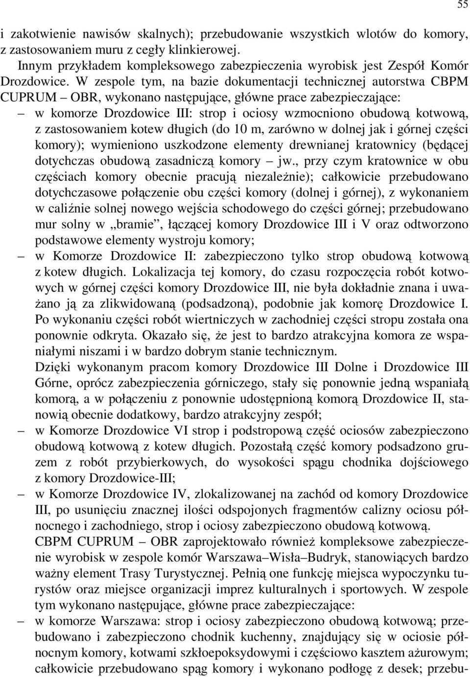 W zespole tym, na bazie dokumentacji technicznej autorstwa CBPM CUPRUM OBR, wykonano następujące, główne prace zabezpieczające: w komorze Drozdowice III: strop i ociosy wzmocniono obudową kotwową, z