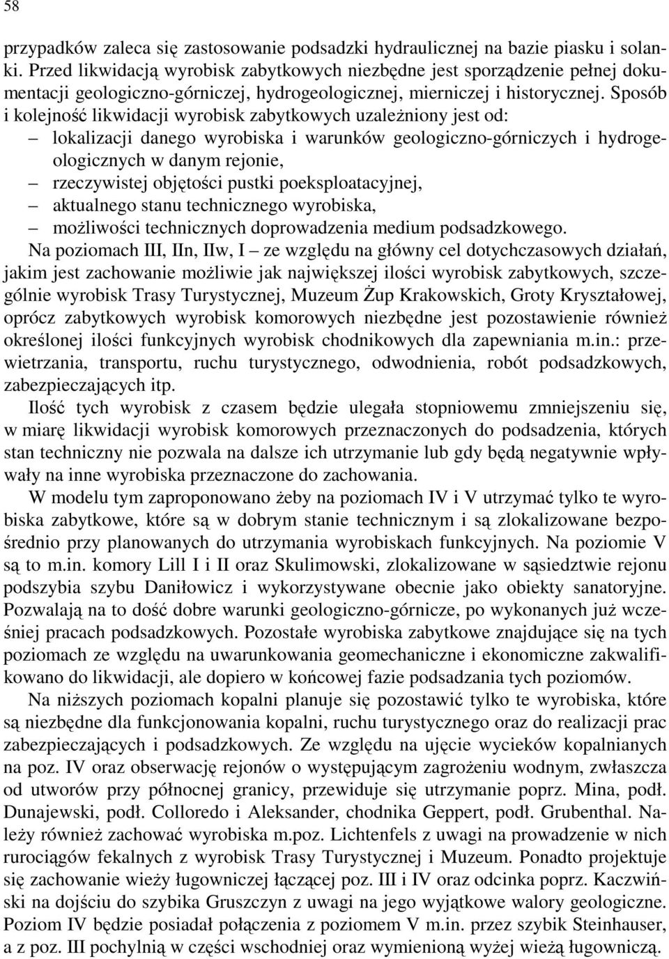 Sposób i kolejność likwidacji wyrobisk zabytkowych uzależniony jest od: lokalizacji danego wyrobiska i warunków geologiczno-górniczych i hydrogeologicznych w danym rejonie, rzeczywistej objętości