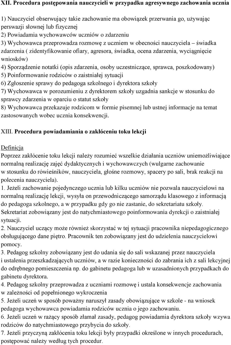wyciągnięcie wniosków) 4) Sporządzenie notatki (opis zdarzenia, osoby uczestniczące, sprawca, poszkodowany) 5) Poinformowanie rodziców o zaistniałej sytuacji 6) Zgłoszenie sprawy do pedagoga