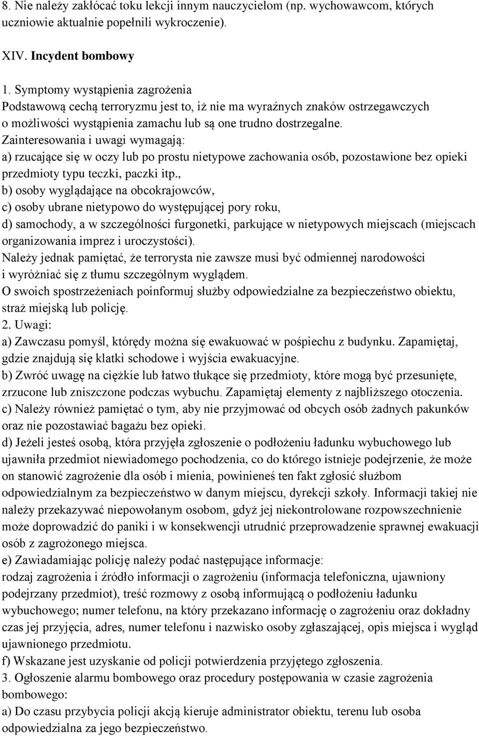 Zainteresowania i uwagi wymagają: a) rzucające się w oczy lub po prostu nietypowe zachowania osób, pozostawione bez opieki przedmioty typu teczki, paczki itp.