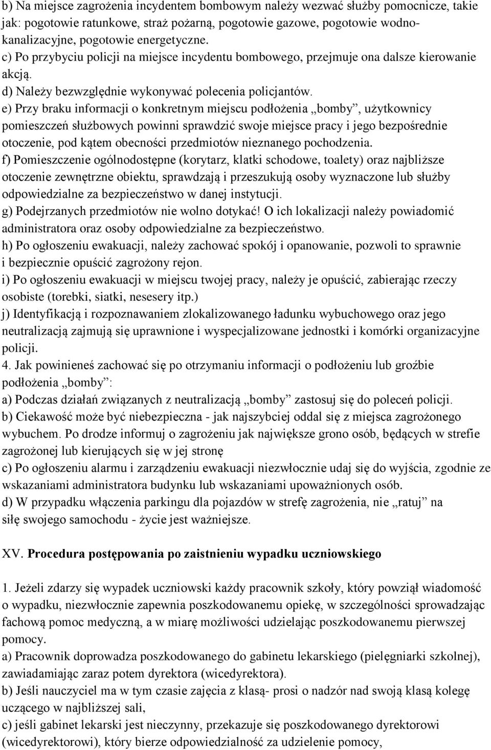 e) Przy braku informacji o konkretnym miejscu podłożenia bomby, użytkownicy pomieszczeń służbowych powinni sprawdzić swoje miejsce pracy i jego bezpośrednie otoczenie, pod kątem obecności przedmiotów