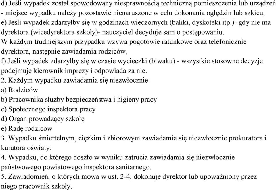 W każdym trudniejszym przypadku wzywa pogotowie ratunkowe oraz telefonicznie dyrektora, następnie zawiadamia rodziców, f) Jeśli wypadek zdarzyłby się w czasie wycieczki (biwaku) - wszystkie stosowne