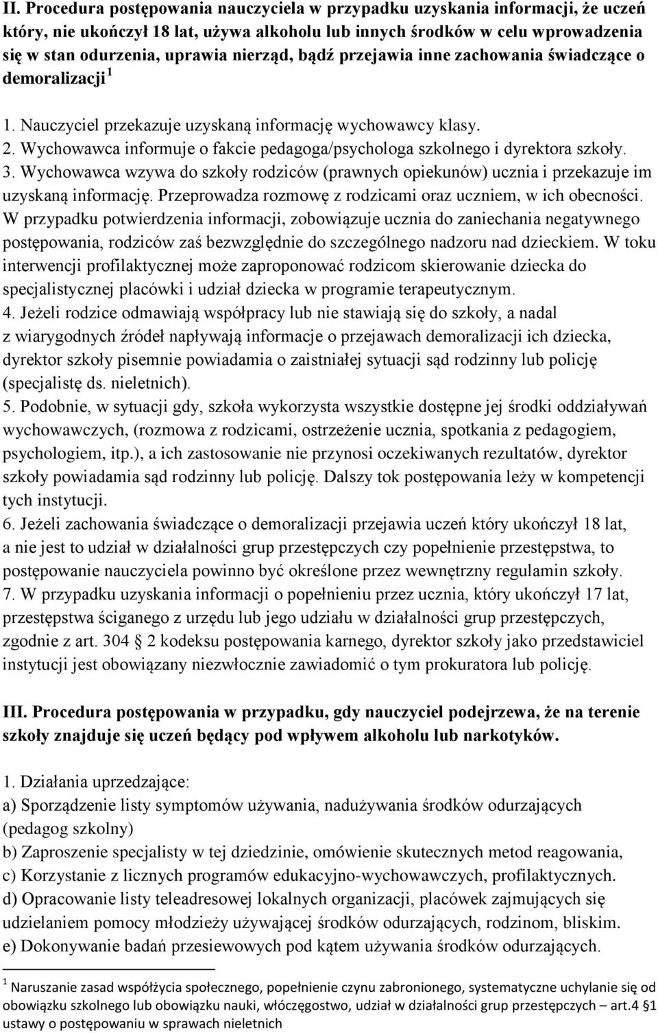 Wychowawca informuje o fakcie pedagoga/psychologa szkolnego i dyrektora szkoły. 3. Wychowawca wzywa do szkoły rodziców (prawnych opiekunów) ucznia i przekazuje im uzyskaną informację.