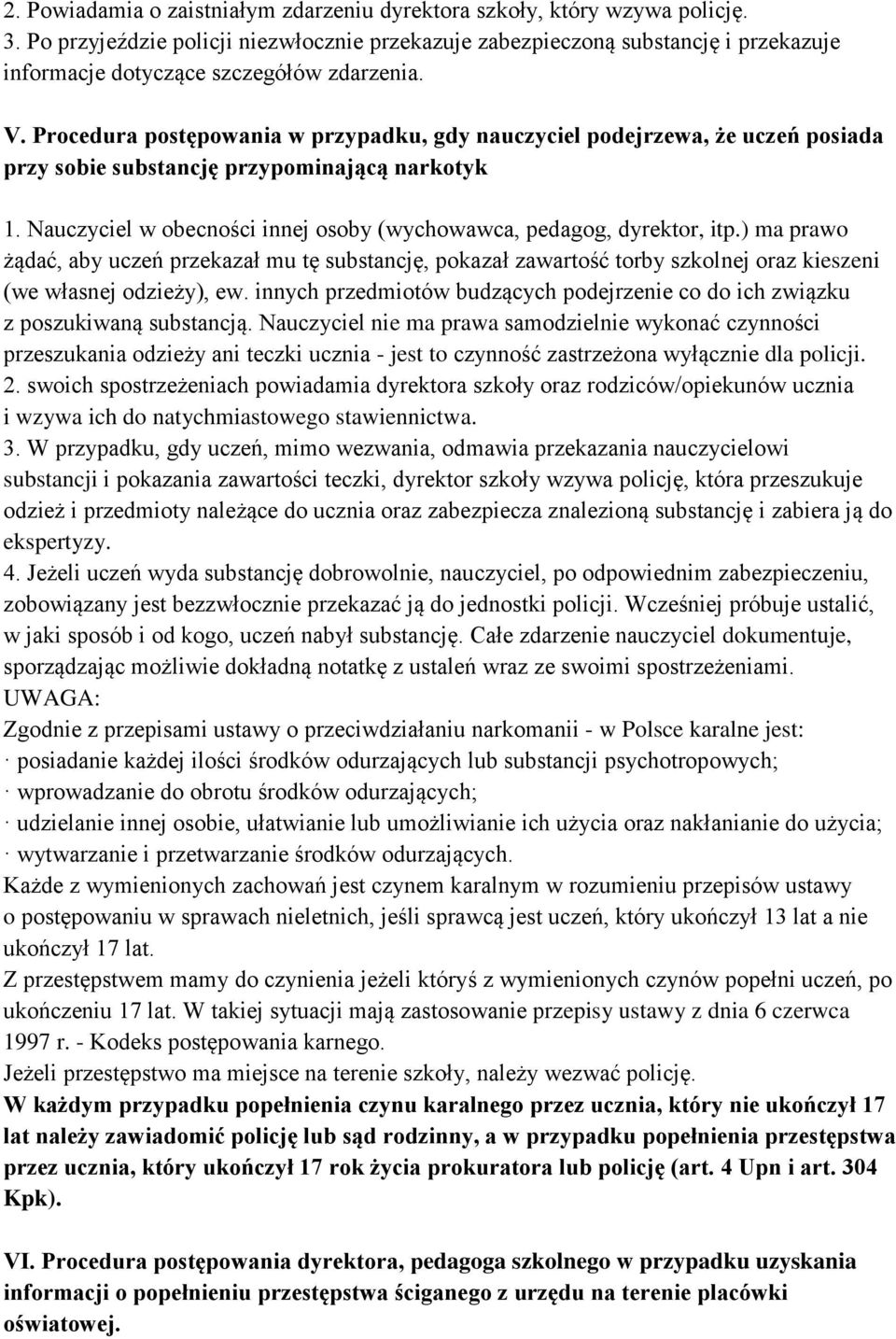 Procedura postępowania w przypadku, gdy nauczyciel podejrzewa, że uczeń posiada przy sobie substancję przypominającą narkotyk 1. Nauczyciel w obecności innej osoby (wychowawca, pedagog, dyrektor, itp.