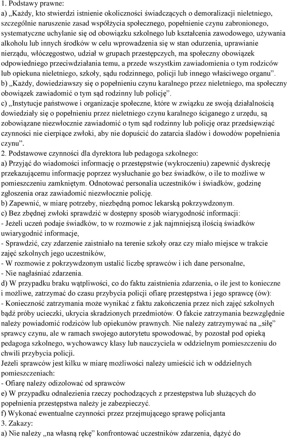 w grupach przestępczych, ma społeczny obowiązek odpowiedniego przeciwdziałania temu, a przede wszystkim zawiadomienia o tym rodziców lub opiekuna nieletniego, szkoły, sądu rodzinnego, policji lub