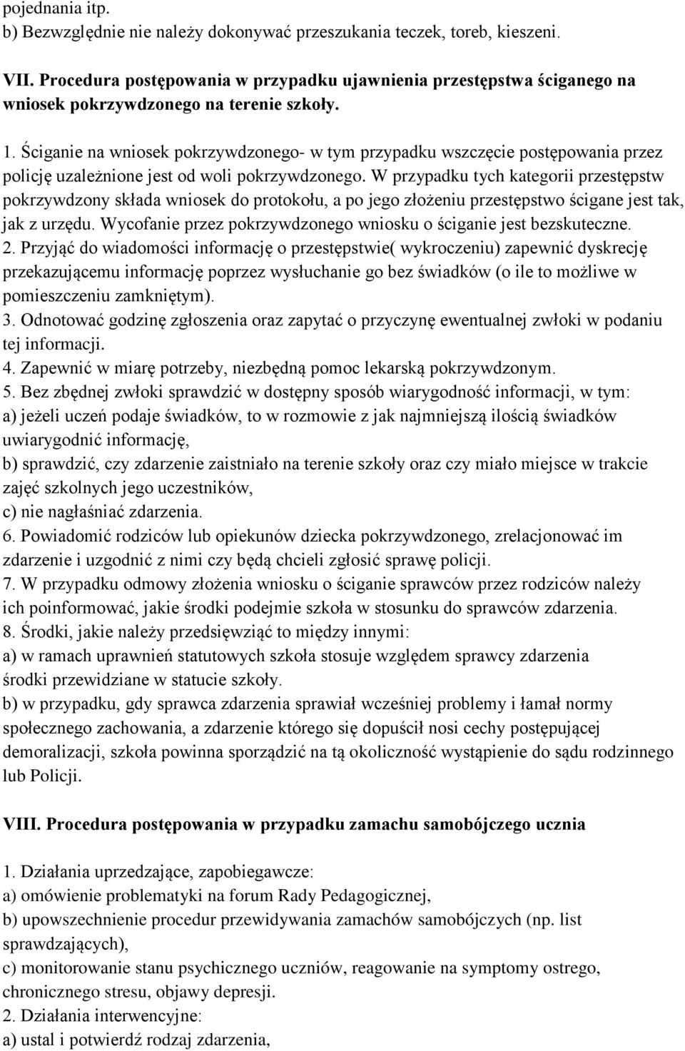 Ściganie na wniosek pokrzywdzonego- w tym przypadku wszczęcie postępowania przez policję uzależnione jest od woli pokrzywdzonego.