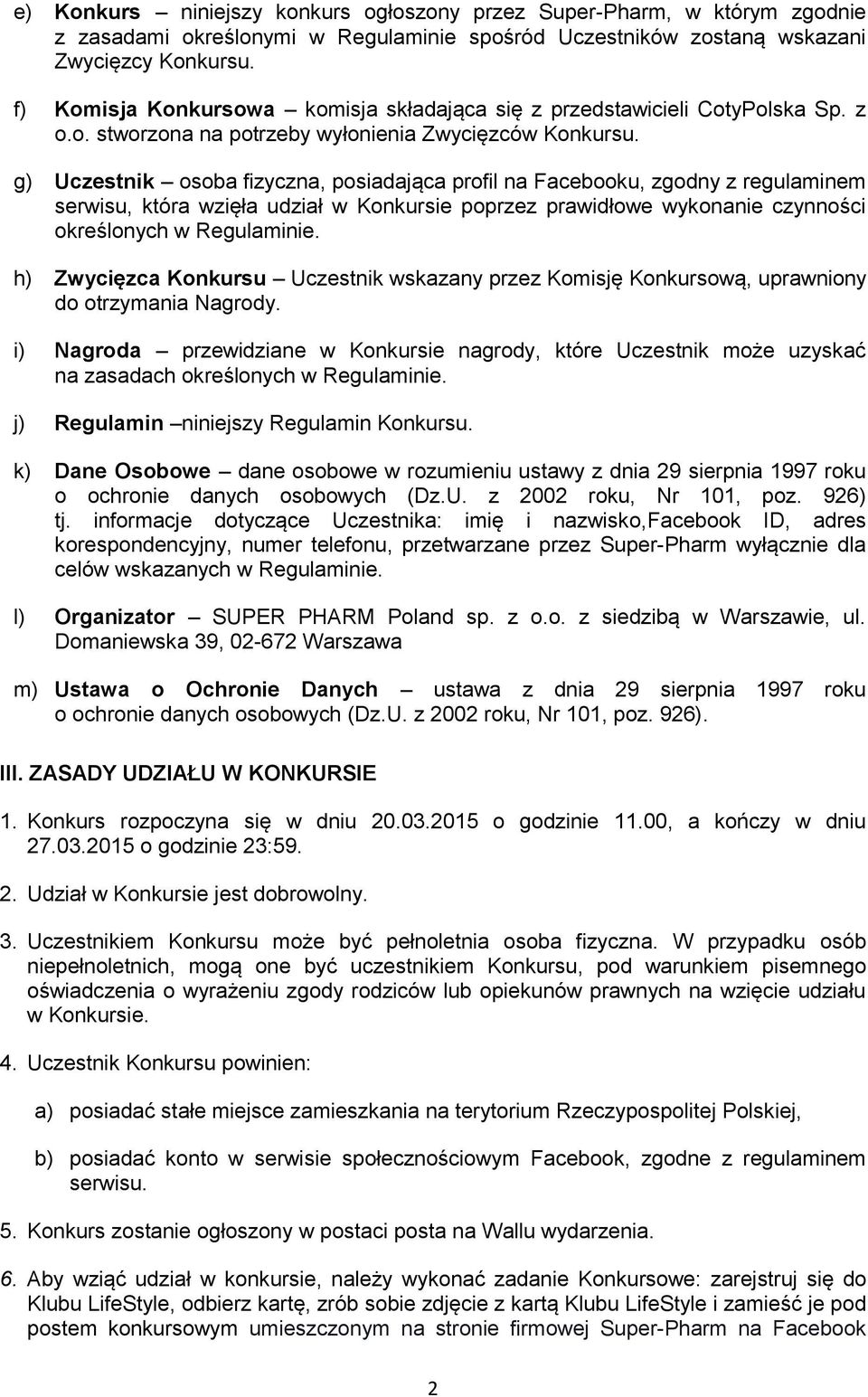 g) Uczestnik osoba fizyczna, posiadająca profil na Facebooku, zgodny z regulaminem serwisu, która wzięła udział w Konkursie poprzez prawidłowe wykonanie czynności określonych w Regulaminie.