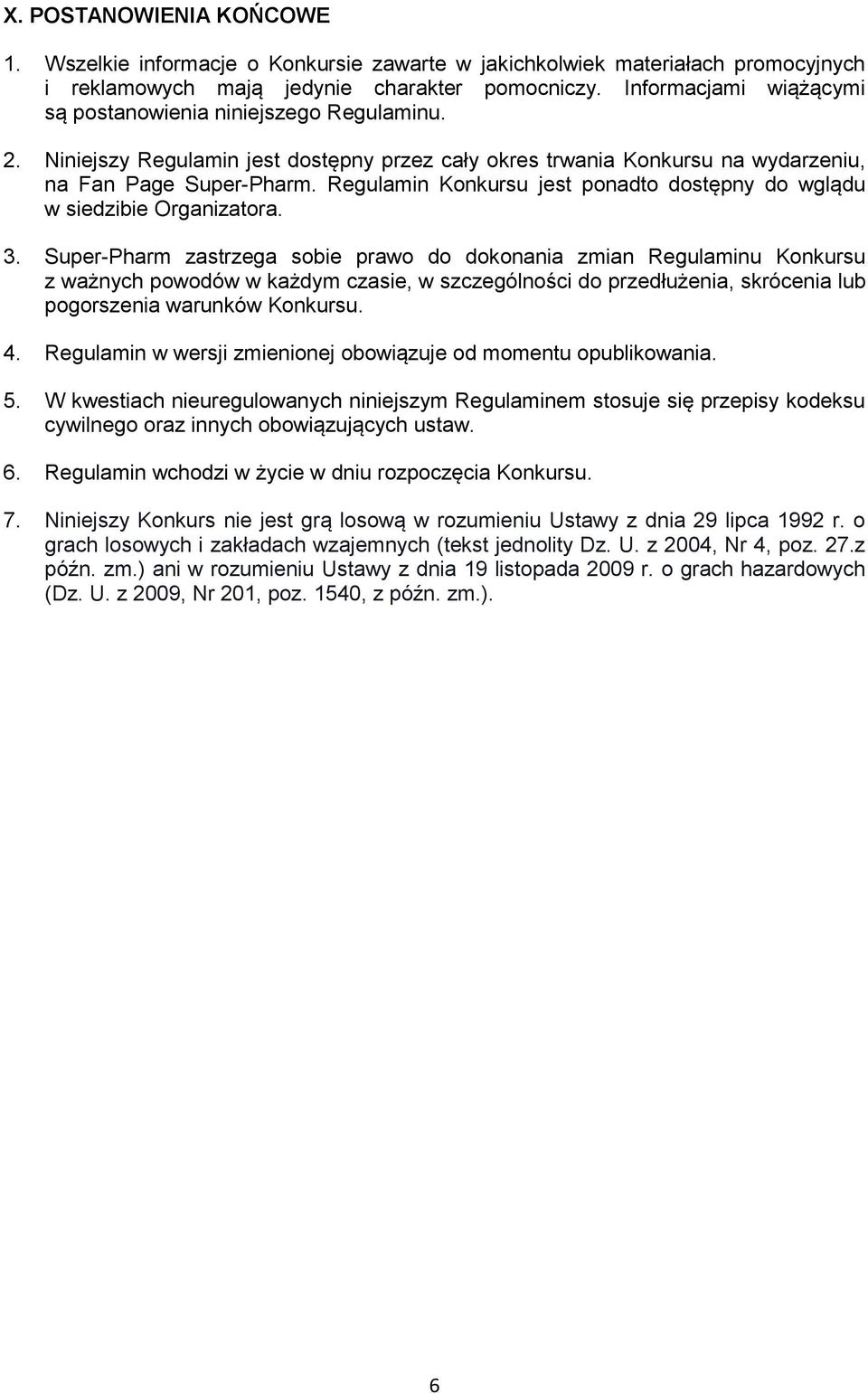 Regulamin Konkursu jest ponadto dostępny do wglądu w siedzibie Organizatora. 3.