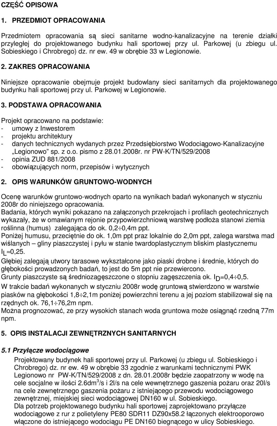 ZAKRES OPRACOWANIA Niniejsze opracowanie obejmuje projekt budowlany sieci sanitarnych dla projektowanego budynku hali sportowej przy ul. Parkowej w Legionowie. 3.