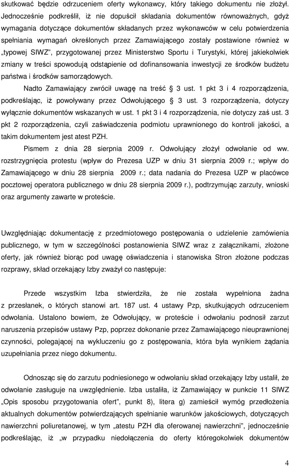 Zamawiającego zostały postawione równieŝ w typowej SIWZ, przygotowanej przez Ministerstwo Sportu i Turystyki, której jakiekolwiek zmiany w treści spowodują odstąpienie od dofinansowania inwestycji ze