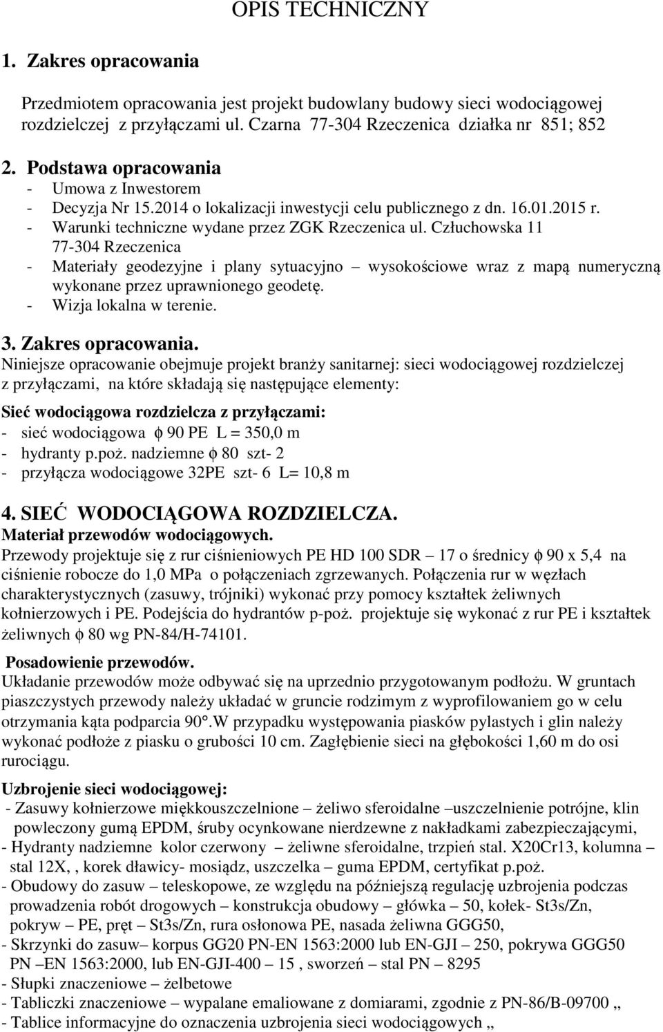 Człuchowska 11 77-304 Rzeczenica - Materiały geodezyjne i plany sytuacyjno wysokościowe wraz z mapą numeryczną wykonane przez uprawnionego geodetę. - Wizja lokalna w terenie. 3. Zakres opracowania.