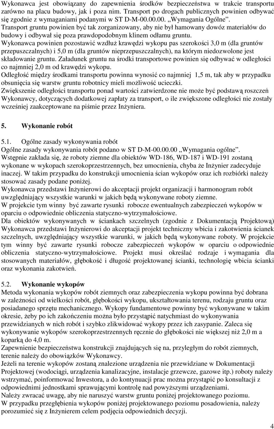 Transport gruntu powinien być tak zorganizowany, aby nie był hamowany dowóz materiałów do budowy i odbywał się poza prawdopodobnym klinem odłamu gruntu.