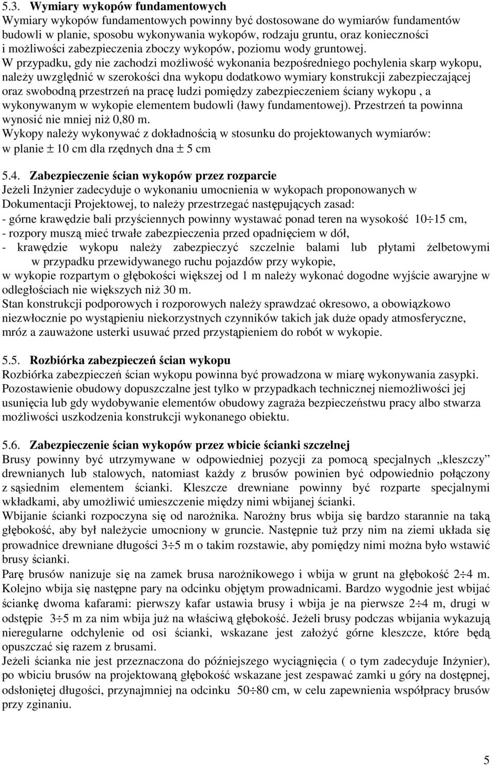 W przypadku, gdy nie zachodzi moŝliwość wykonania bezpośredniego pochylenia skarp wykopu, naleŝy uwzględnić w szerokości dna wykopu dodatkowo wymiary konstrukcji zabezpieczającej oraz swobodną